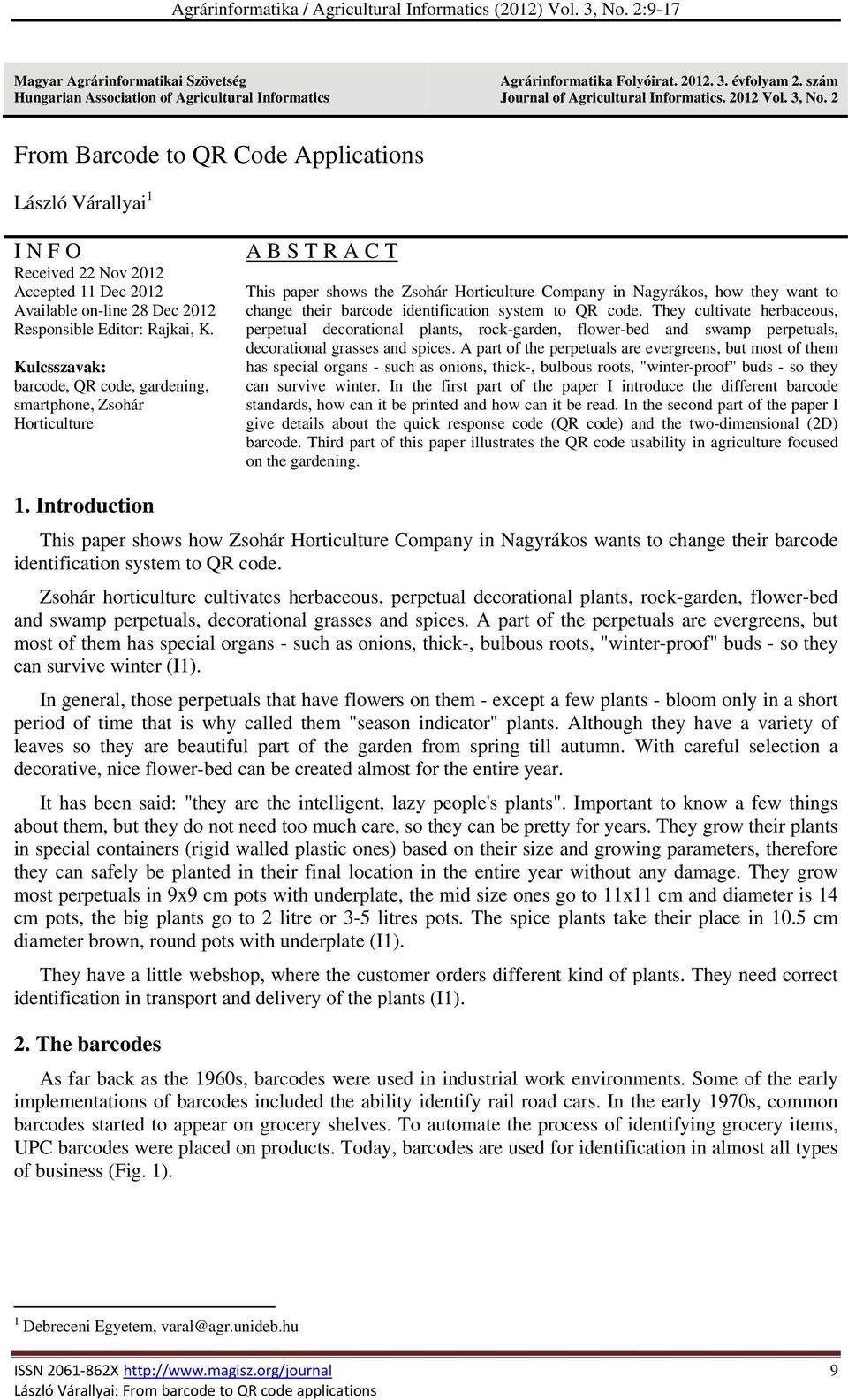 2 From Barcode to QR Code Applications László Várallyai 1 I N F O Received 22 Nov 2012 Accepted 11 Dec 2012 Available on-line 28 Dec 2012 Responsible Editor: Rajkai, K.