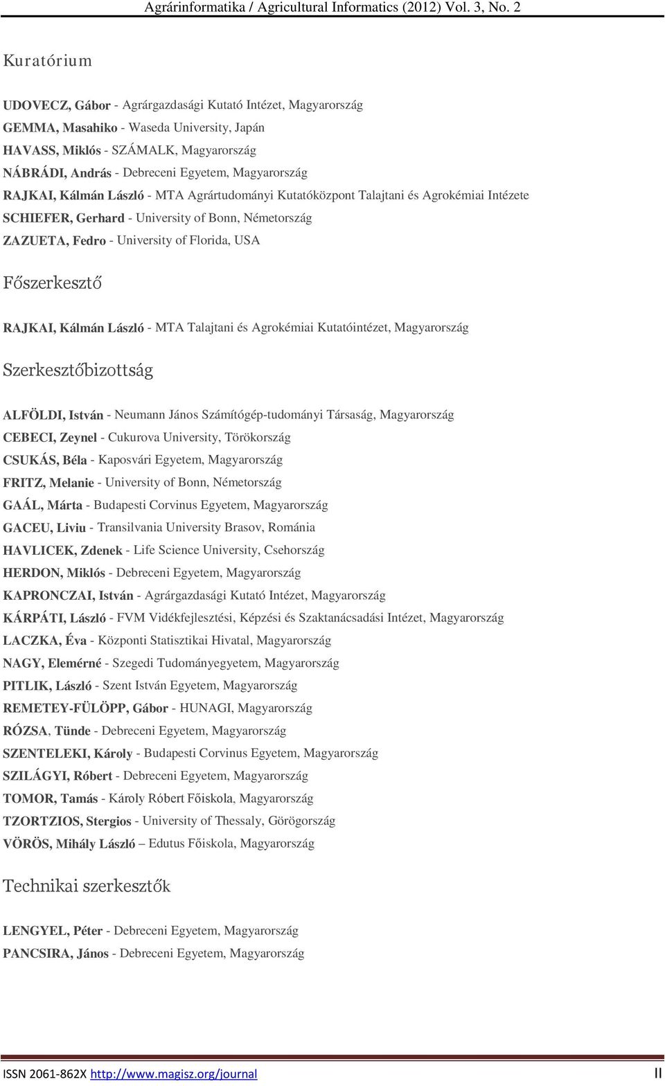 Magyarország RAJKAI, Kálmán László - MTA Agrártudományi Kutatóközpont Talajtani és Agrokémiai Intézete SCHIEFER, Gerhard - University of Bonn, Németország ZAZUETA, Fedro - University of Florida, USA