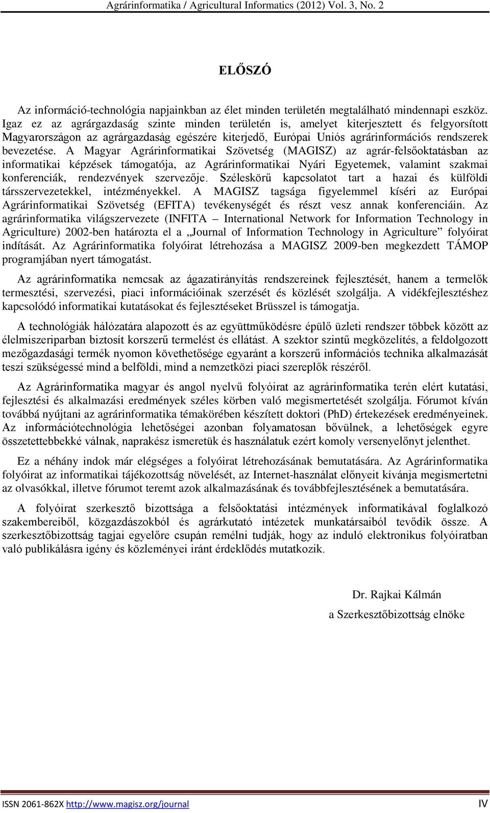 A Magyar Agrárinformatikai Szövetség (MAGISZ) az agrár-felsőoktatásban az informatikai képzések támogatója, az Agrárinformatikai Nyári Egyetemek, valamint szakmai konferenciák, rendezvények