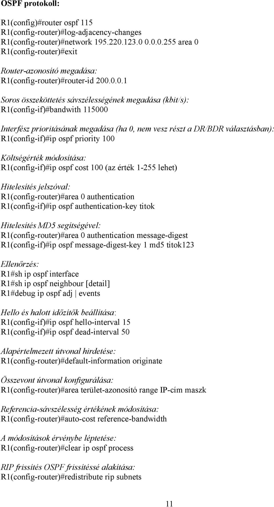 0.0.0.255 area 0 R1(config-router)#exit Router-azonosító megadása: R1(config-router)#router-id 200.0.0.1 Soros összeköttetés sávszélességének megadása (kbit/s): R1(config-if)#bandwith 115000