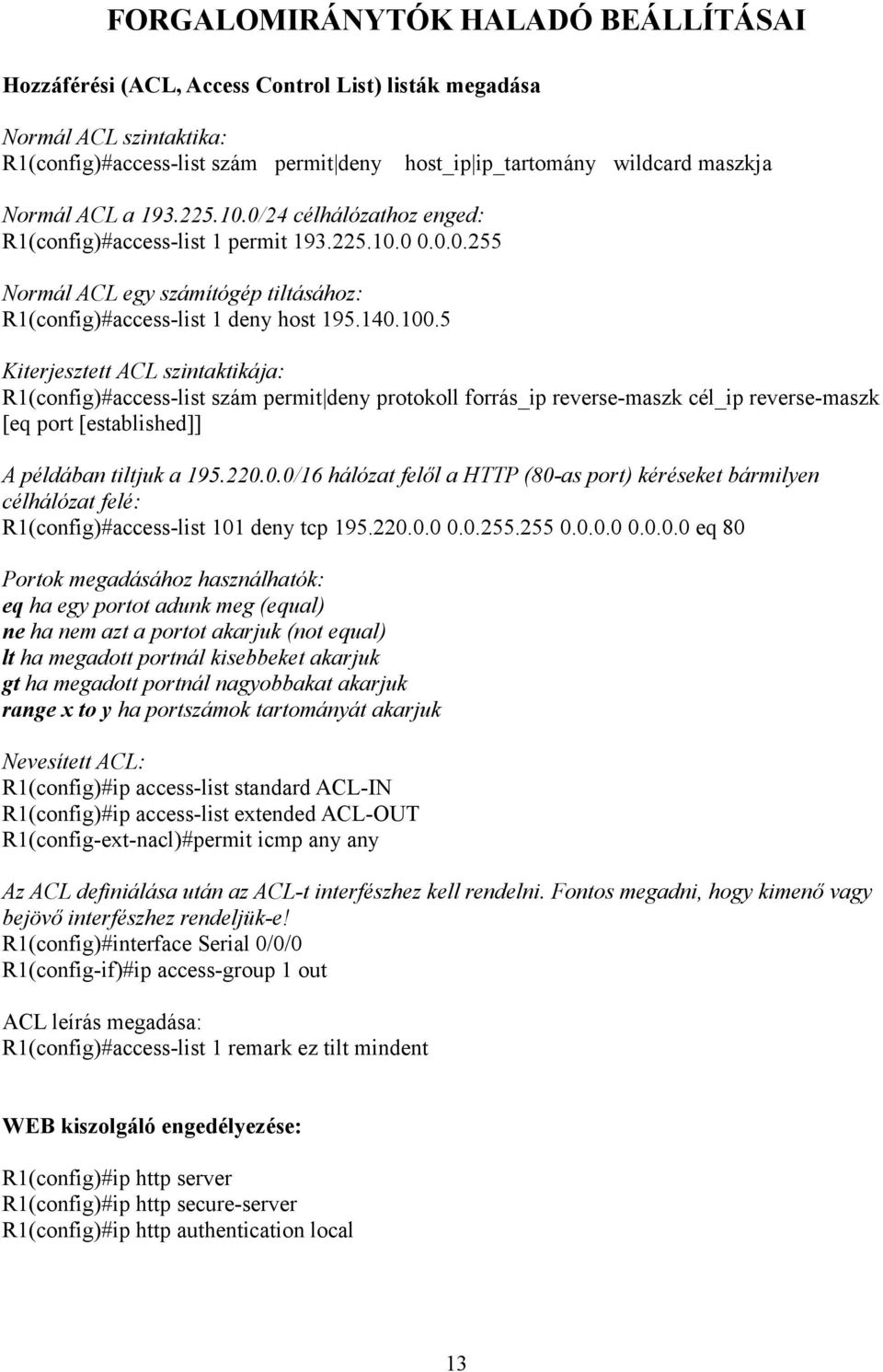 5 Kiterjesztett ACL szintaktikája: R1(config)#access-list szám permit deny protokoll forrás_ip reverse-maszk cél_ip reverse-maszk [eq port [established]] A példában tiltjuk a 195.220.