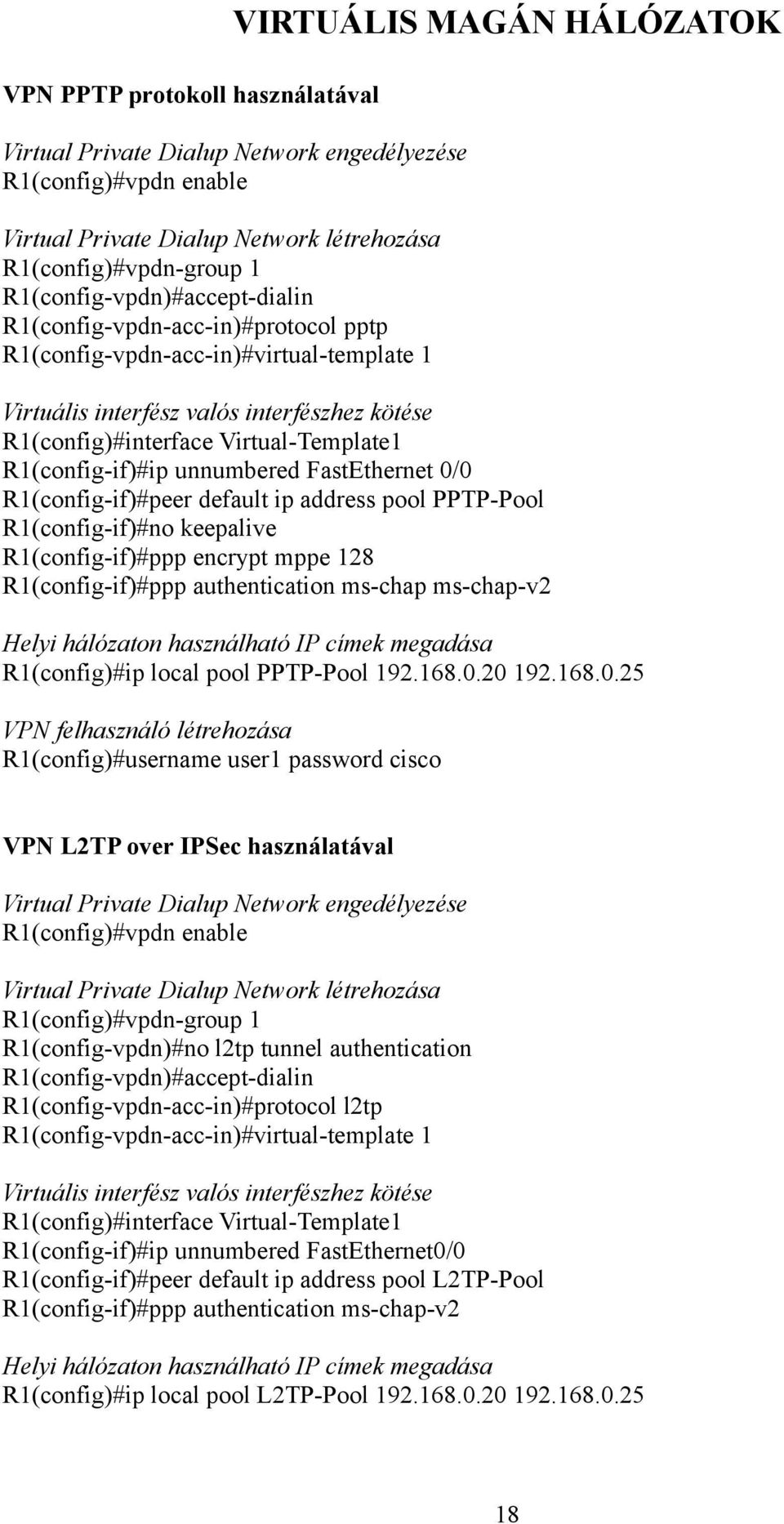 R1(config-if)#ip unnumbered FastEthernet 0/0 R1(config-if)#peer default ip address pool PPTP-Pool R1(config-if)#no keepalive R1(config-if)#ppp encrypt mppe 128 R1(config-if)#ppp authentication