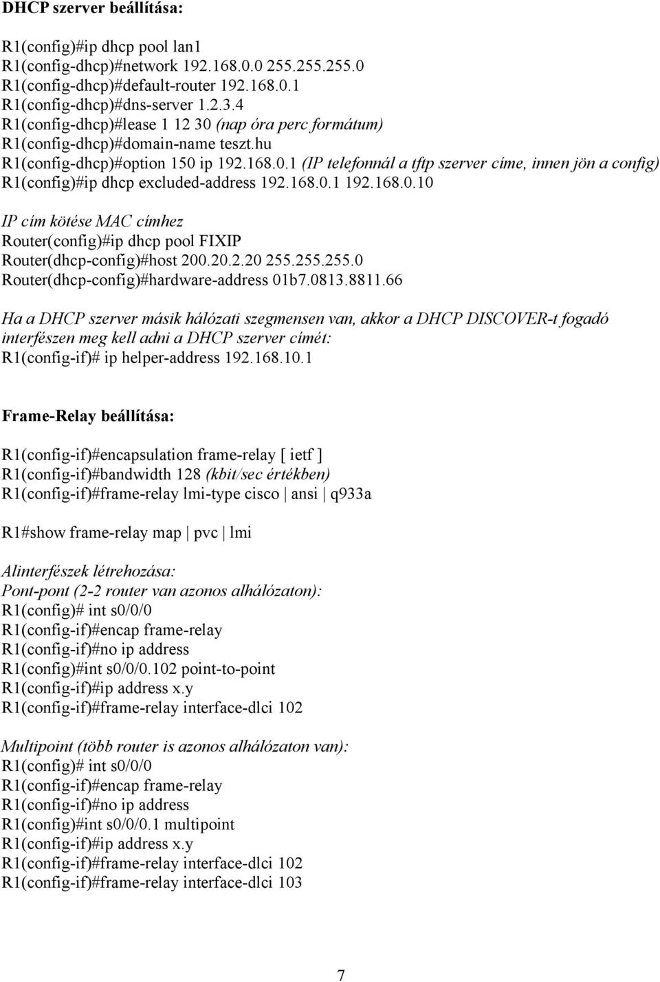 168.0.1 192.168.0.10 IP cím kötése MAC címhez Router(config)#ip dhcp pool FIXIP Router(dhcp-config)#host 200.20.2.20 255.255.255.0 Router(dhcp-config)#hardware-address 01b7.0813.8811.