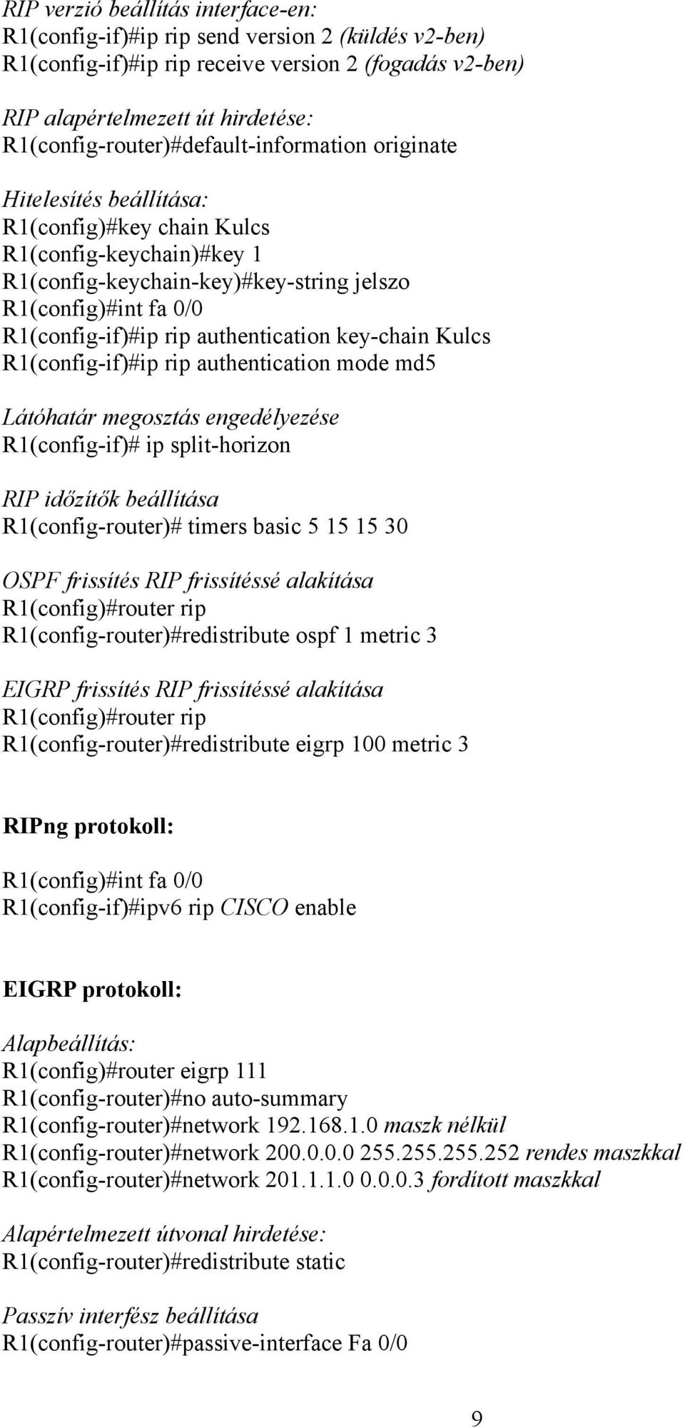 R1(config-if)#ip rip authentication key-chain Kulcs R1(config-if)#ip rip authentication mode md5 Látóhatár megosztás engedélyezése R1(config-if)# ip split-horizon RIP időzítők beállítása