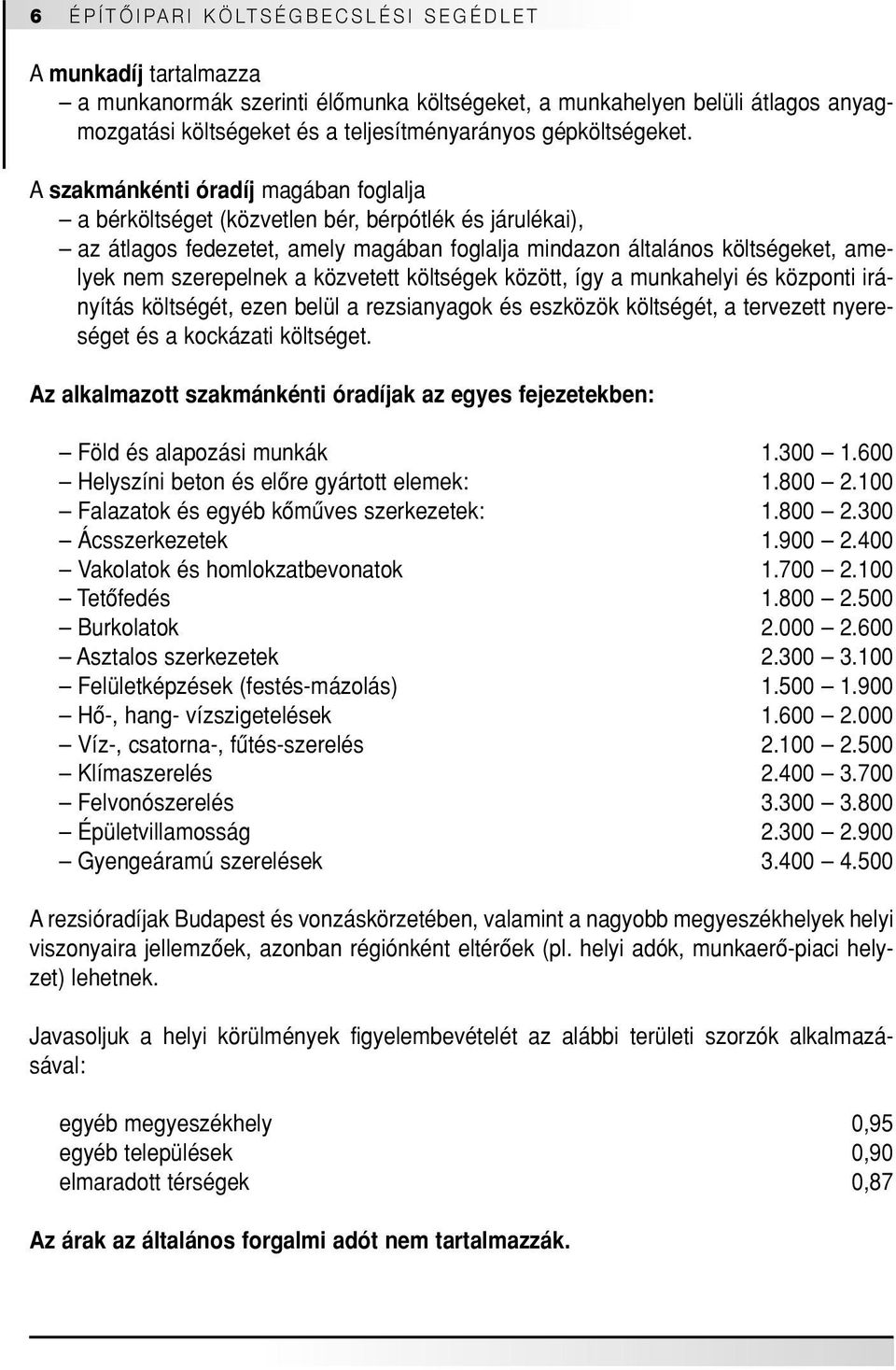 A szakmánkénti óradíj magában foglalja a bérköltséget (közvetlen bér, bérpótlék és járulékai), az átlagos fedezetet, amely magában foglalja mindazon általános költségeket, amelyek nem szerepelnek a