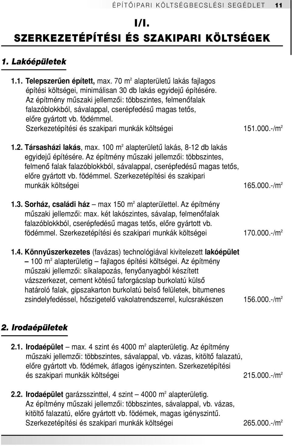 Az építmény mûszaki jellemzôi: többszintes, felmenôfalak falazóblokkból, sávalappal, cserépfedésû magas tetôs, elôre gyártott vb. födémmel. Szerkezetépítési és szakipari munkák költségei 151.000.