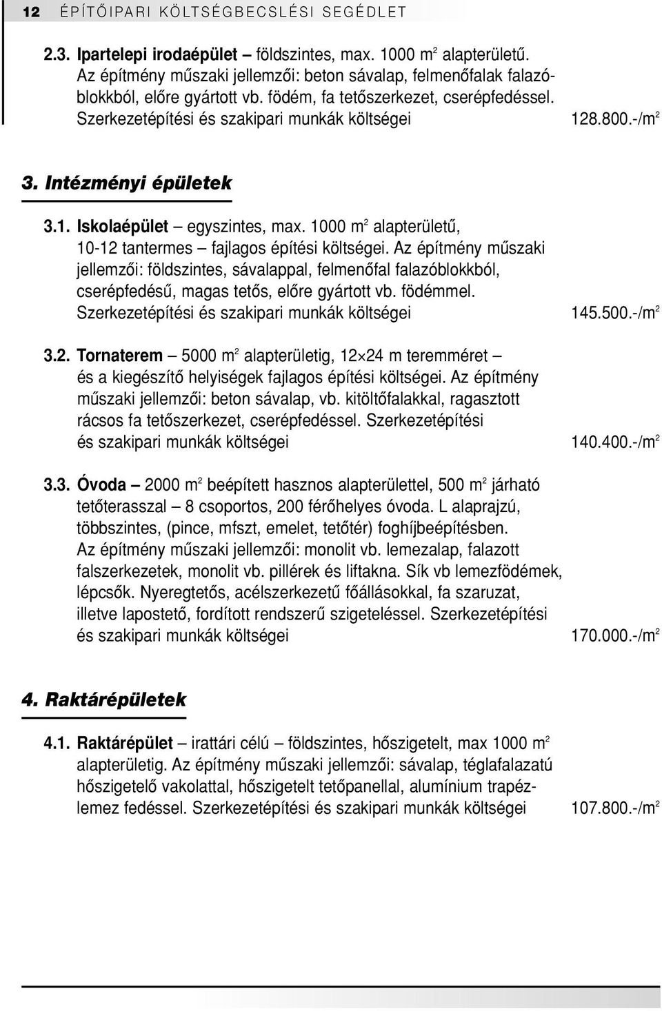 Intézményi épületek 3.1. Iskolaépület egyszintes, max. 1000 m 2 alapterületû, 10-12 tantermes fajlagos építési költségei.