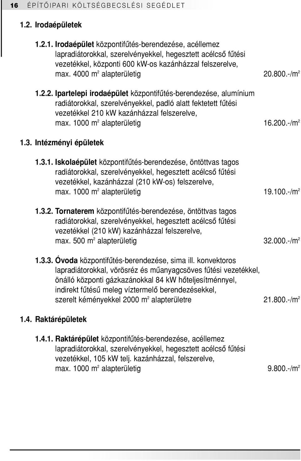 1000 m 2 alapterületig 16.200.-/m 2 1.3. Intézményi épületek 1.3.1. Iskolaépület központifûtés-berendezése, öntöttvas tagos radiátorokkal, szerelvényekkel, hegesztett acélcsô fûtési vezetékkel, kazánházzal (210 kw-os) felszerelve, max.