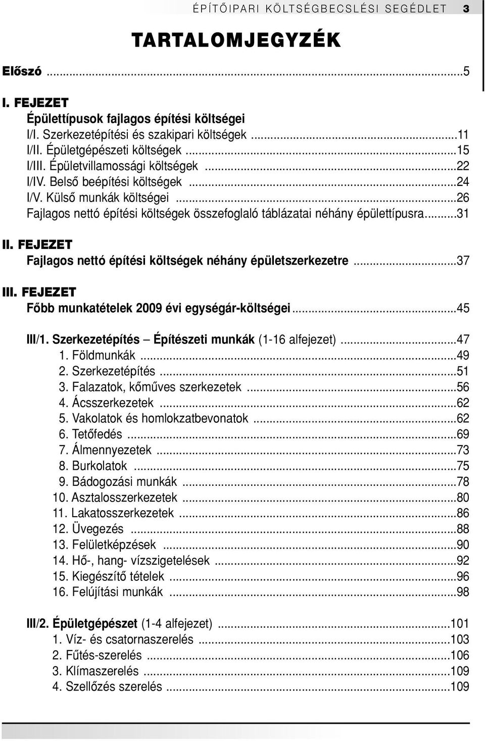 FEJEZET Fajlagos nettó építési költségek néhány épületszerkezetre...37 III. FEJEZET Fôbb munkatételek 2009 évi egységár-költségei...45 III/1. Szerkezetépítés Építészeti munkák (1-16 alfejezet)...47 1.