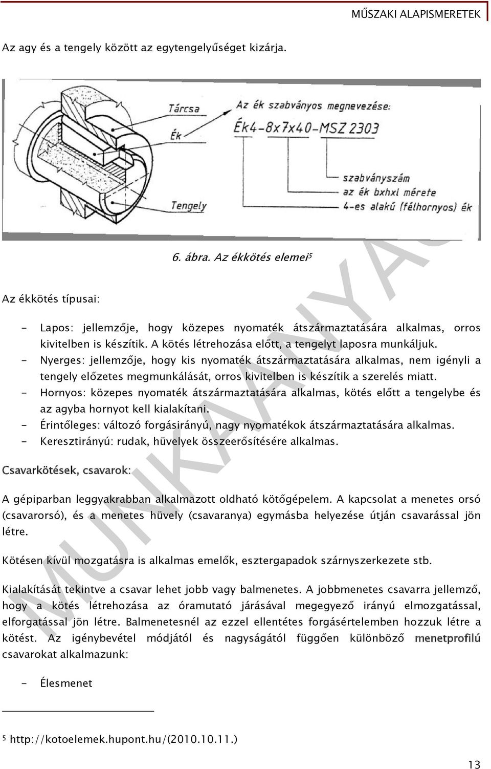 - Nyerges: jellemzője, hogy kis nyomaték átszármaztatására alkalmas, nem igényli a tengely előzetes megmunkálását, orros kivitelben is készítik a szerelés miatt.