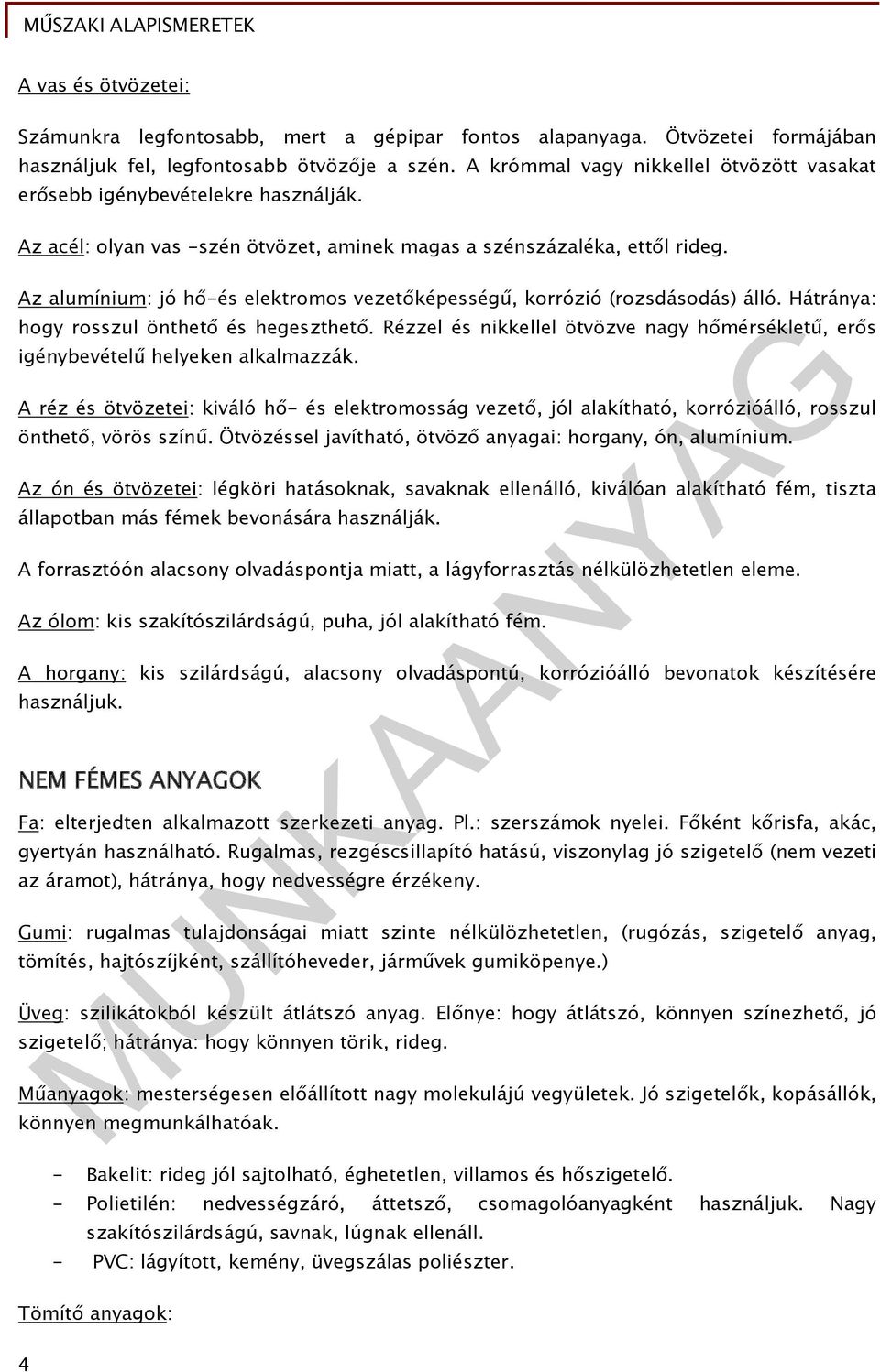 Az alumínium: jó hő-és elektromos vezetőképességű, korrózió (rozsdásodás) álló. Hátránya: hogy rosszul önthető és hegeszthető.