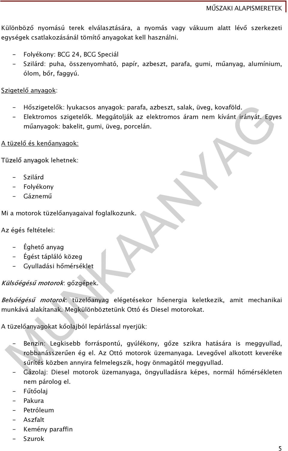 Szigetelő anyagok: - Hőszigetelők: lyukacsos anyagok: parafa, azbeszt, salak, üveg, kovaföld. - Elektromos szigetelők. Meggátolják az elektromos áram nem kívánt irányát.