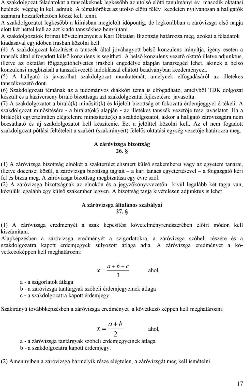 A szakdolgozatot legkésőbb a kiírásban megjelölt időpontig, de legkorábban a záróvizsga első napja előtt két héttel kell az azt kiadó tanszékhez benyújtani.