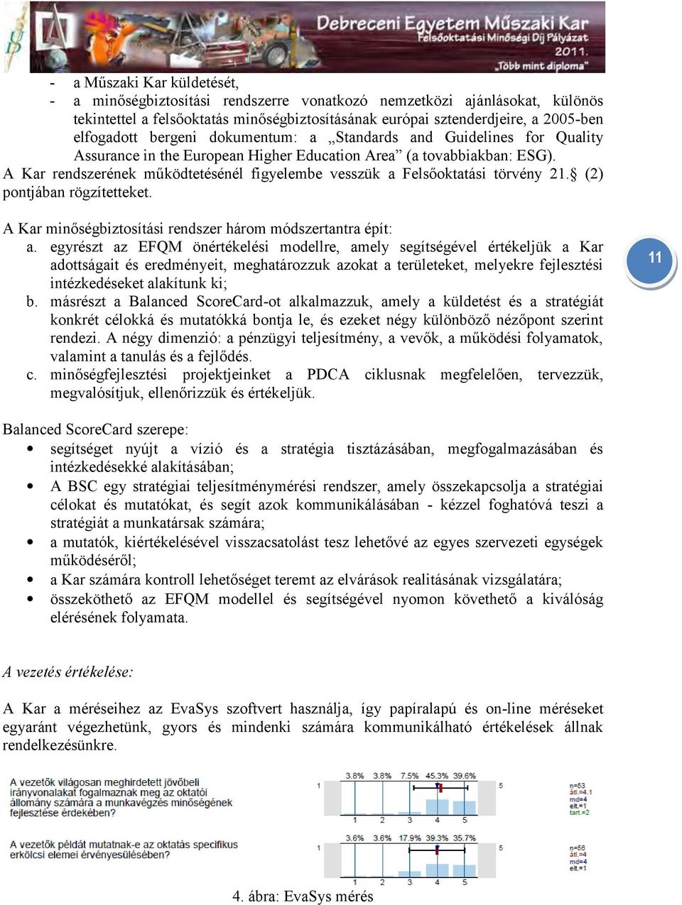 A Kar rendszerének működtetésénél figyelembe vesszük a Felsőoktatási törvény 21. (2) pontjában rögzítetteket. A Kar minőségbiztosítási rendszer három módszertantra épít: a.