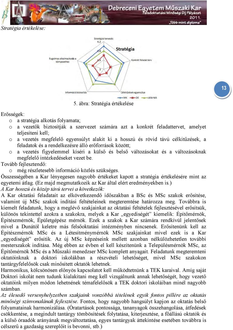 egyensúlyt alakít ki a hosszú és rövid távú célkitűzések, a feladatok és a rendelkezésre álló erőforrások között; o a vezetés figyelemmel kíséri a külső és belső változásokat és a változásoknak