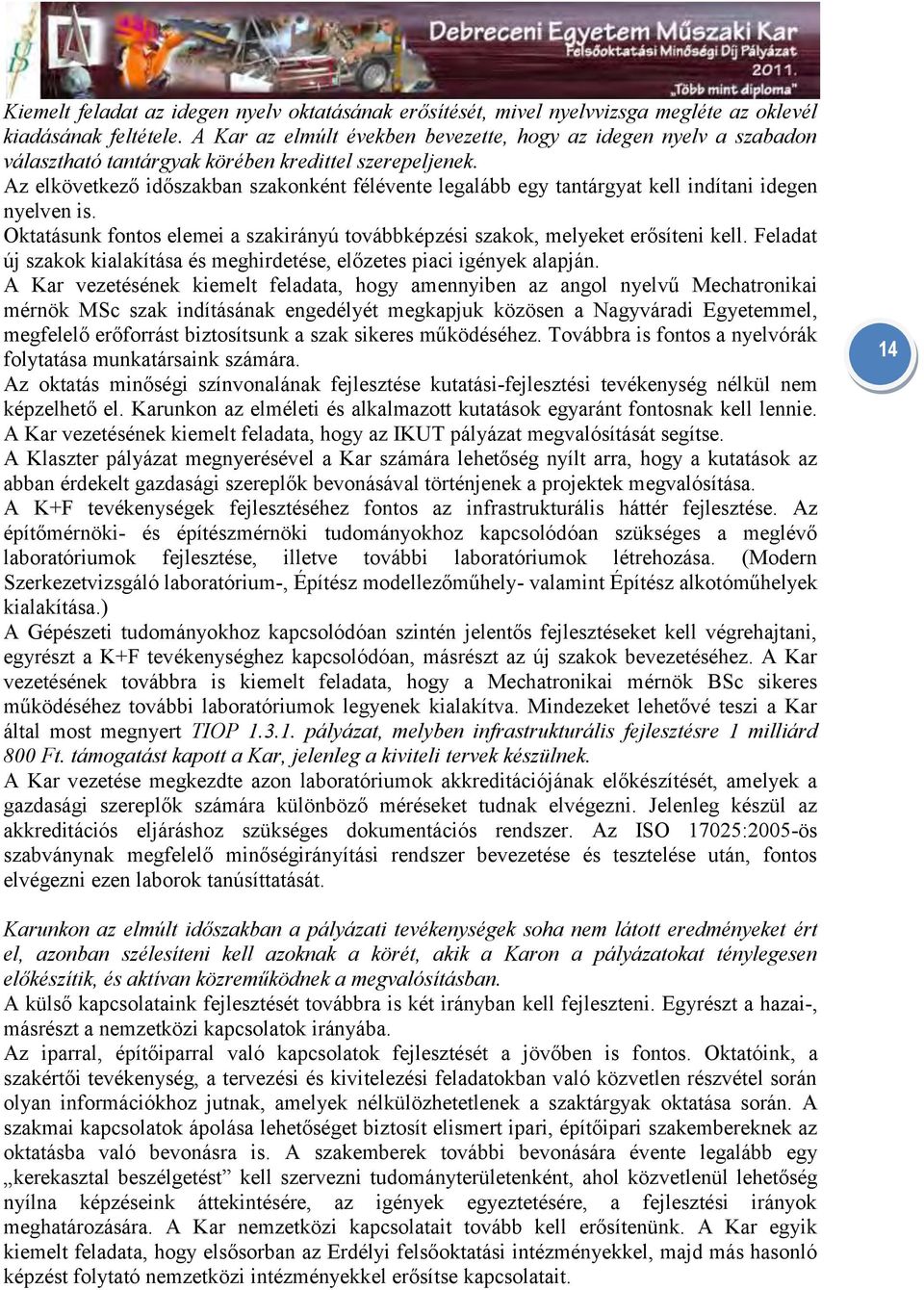 Az elkövetkező időszakban szakonként félévente legalább egy tantárgyat kell indítani idegen nyelven is. Oktatásunk fontos elemei a szakirányú továbbképzési szakok, melyeket erősíteni kell.