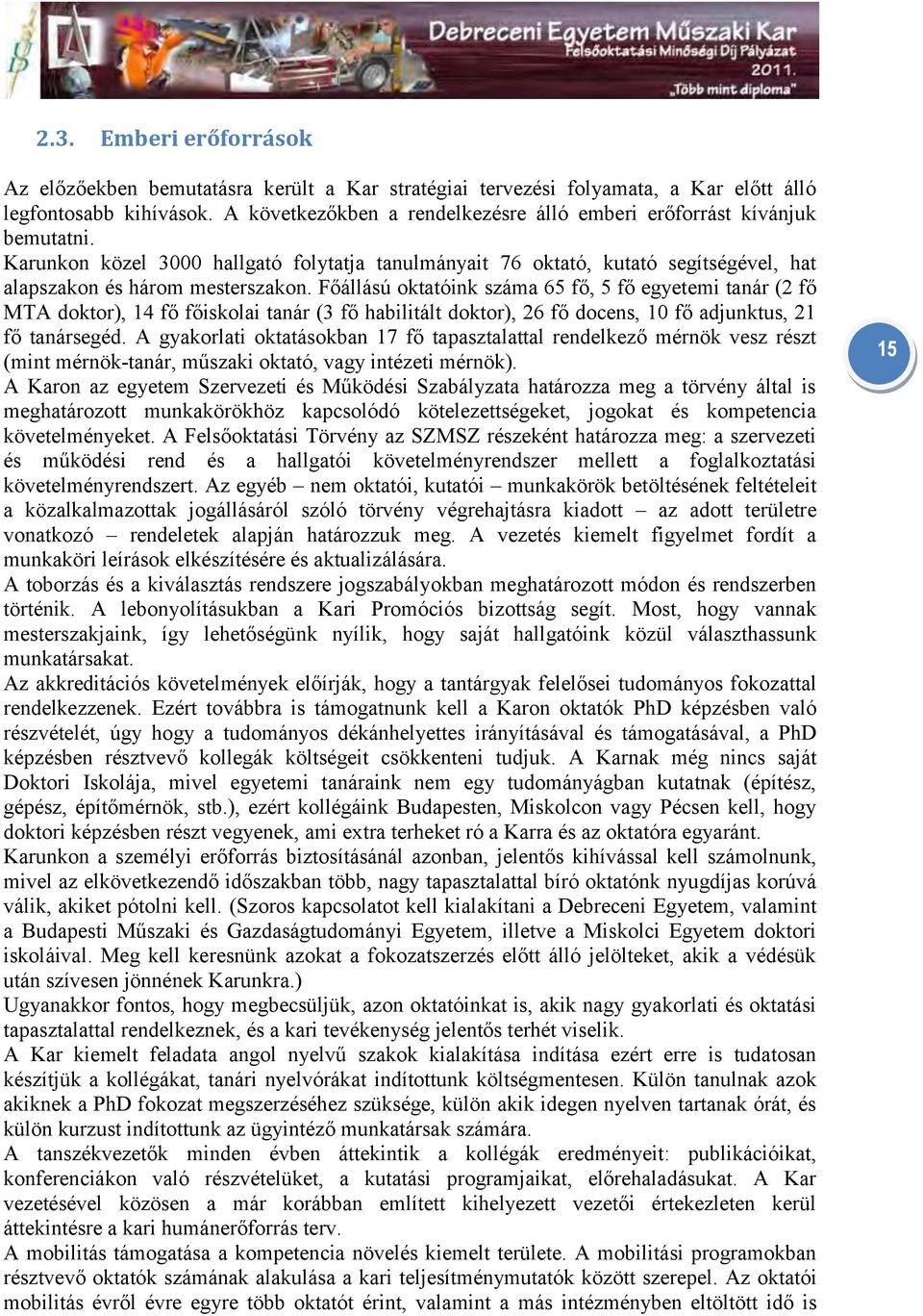 Főállású oktatóink száma 65 fő, 5 fő egyetemi tanár (2 fő MTA doktor), 14 fő főiskolai tanár (3 fő habilitált doktor), 26 fő docens, 10 fő adjunktus, 21 fő tanársegéd.