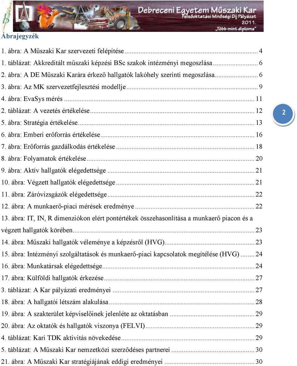 ábra: Stratégia értékelése... 13 6. ábra: Emberi erőforrás értékelése... 16 7. ábra: Erőforrás gazdálkodás értékelése... 18 8. ábra: Folyamatok értékelése... 20 9. ábra: Aktív hallgatók elégedettsége.