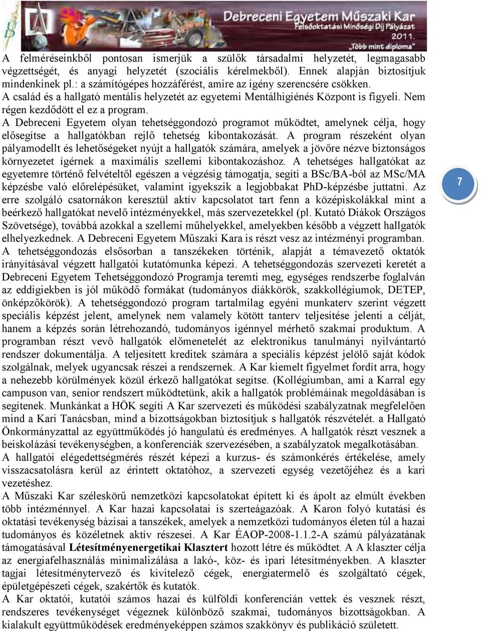 A Debreceni Egyetem olyan tehetséggondozó programot működtet, amelynek célja, hogy elősegítse a hallgatókban rejlő tehetség kibontakozását.