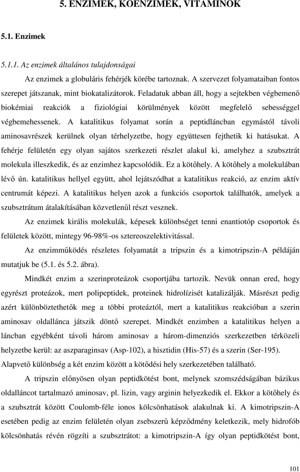 Feladatuk abban áll, hogy a sejtekben végbemenı biokémiai reakciók a fiziológiai körülmények között megfelelı sebességgel végbemehessenek.