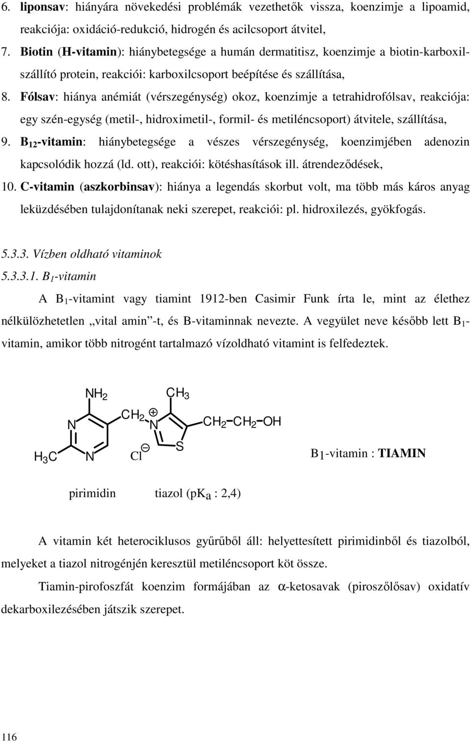 Fólsav: hiánya anémiát (vérszegénység) okoz, koenzimje a tetrahidrofólsav, reakciója: egy szén-egység (metil-, hidroximetil-, formil- és metiléncsoport) átvitele, szállítása, 9.