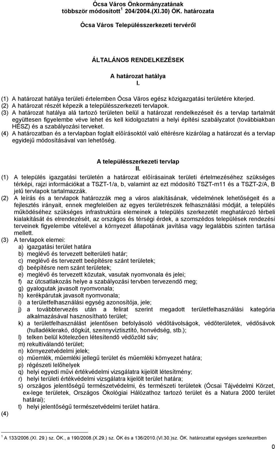 (3) A határozat hatálya alá tartozó területen belül a határozat rendelkezéseit és a tervlap tartalmát együttesen figyelembe véve lehet és kell kidolgoztatni a helyi építési szabályzatot (továbbiakban