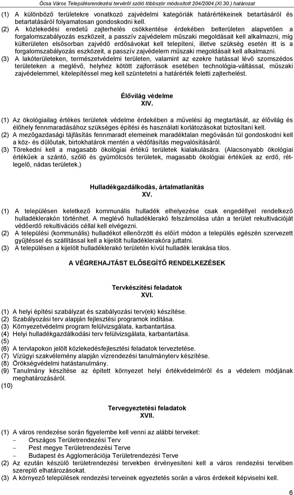 elsősorban zajvédő erdősávokat kell telepíteni, illetve szükség esetén itt is a forgalomszabályozás eszközeit, a passzív zajvédelem műszaki megoldásait kell alkalmazni.