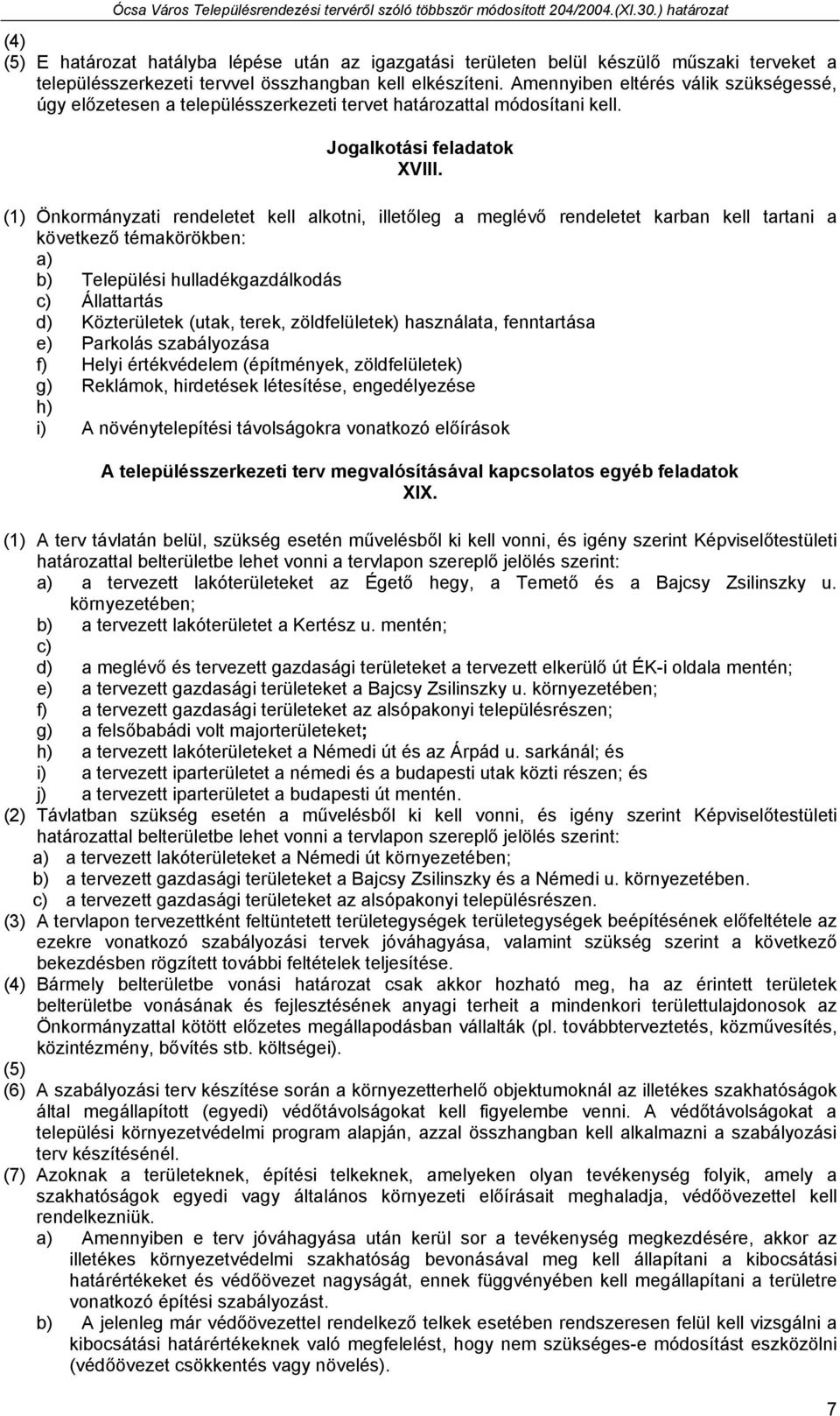 (1) Önkormányzati rendeletet kell alkotni, illetőleg a meglévő rendeletet karban kell tartani a következő témakörökben: a) b) Települési hulladékgazdálkodás c) Állattartás d) Közterületek (utak,