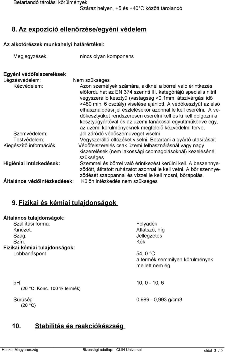 számára, akiknél a bőrrel való érintkezés előfordulhat az EN 374 szerinti III. kategóriájú speciális nitril vegyszerálló kesztyű (vastagság >0,1mm; átszivárgási idő >480 min.