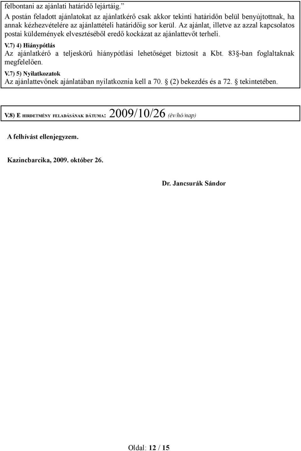 Az ajánlat, illetve az azzal kapcsolatos postai küldemények elvesztéséből eredő kockázat az ajánlattevőt terheli. V.