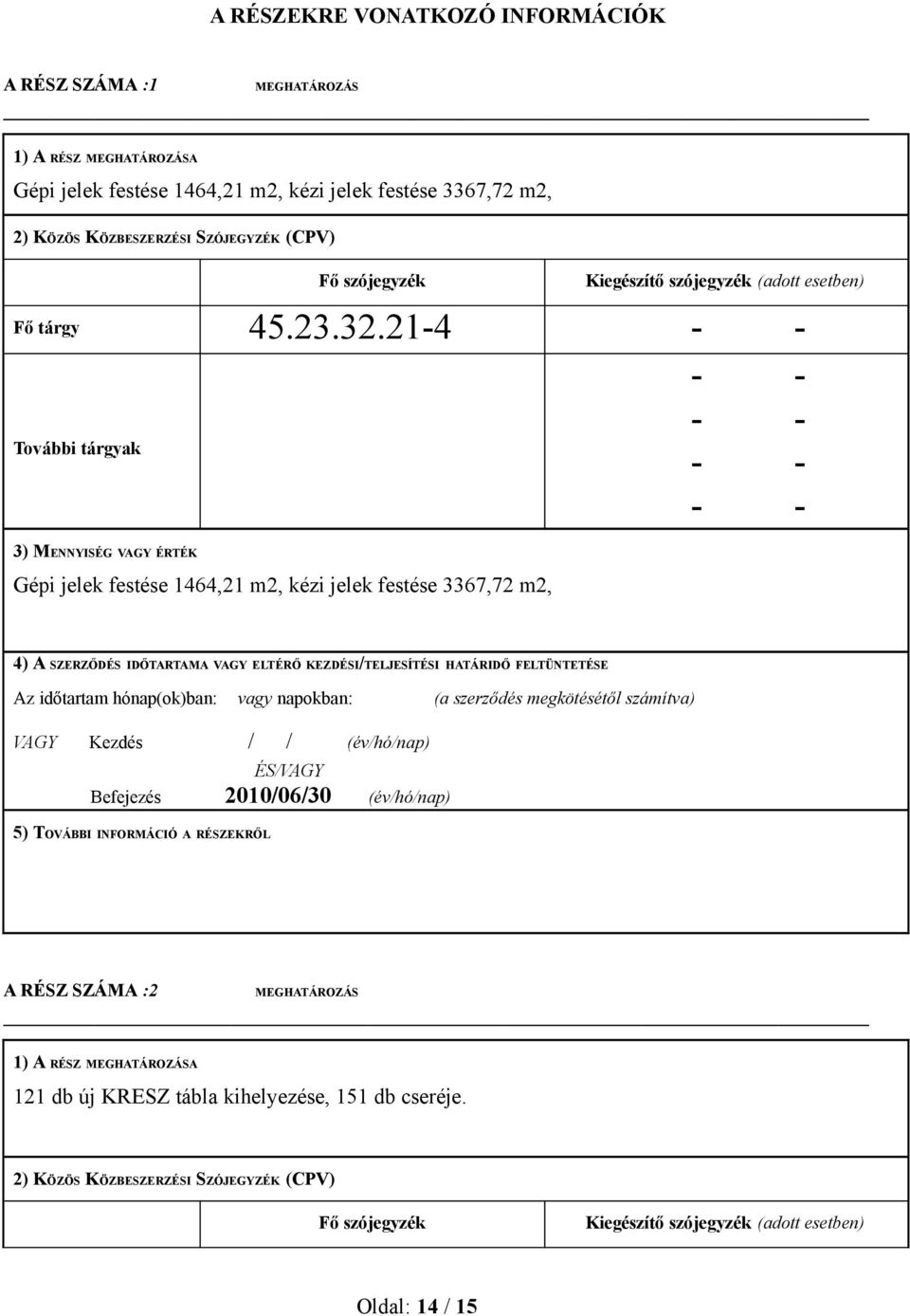 21-4 További tárgyak 3) MENNYISÉG VAGY ÉRTÉK Gépi jelek festése 1464,21 m2, kézi jelek festése 3367,72 m2, 4) A SZERZŐDÉS IDŐTARTAMA VAGY ELTÉRŐ KEZDÉSI/TELJESÍTÉSI HATÁRIDŐ FELTÜNTETÉSE Az időtartam