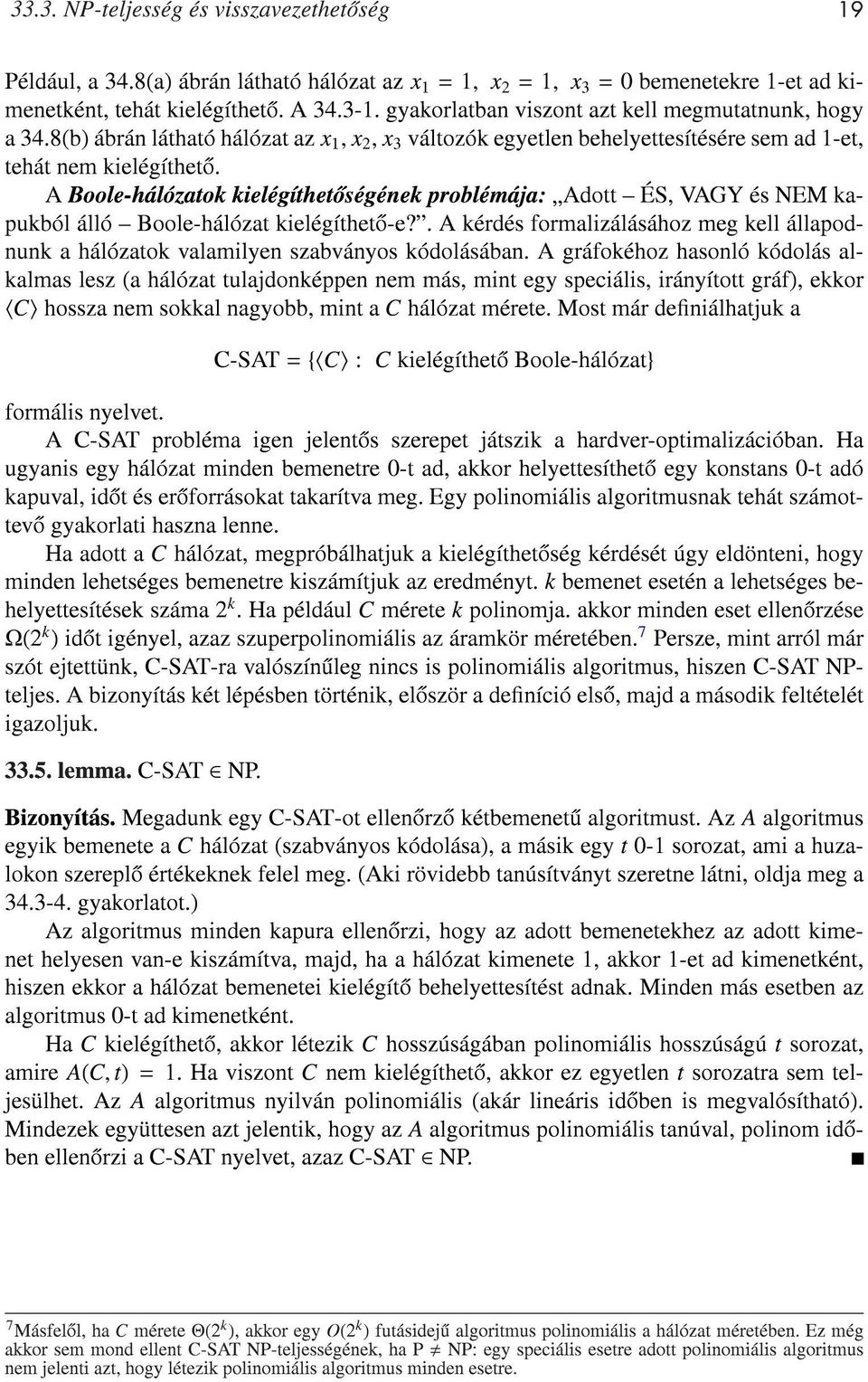 A Boole-hálózatok kielégíthetoségének problémája: Adott ÉS, VAGY és NEM kapukból álló Boole-hálózat kielégítheto-e?