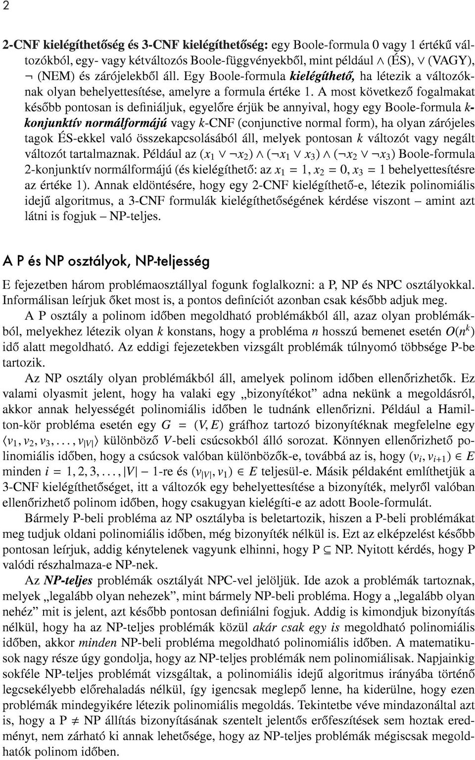 A most következo fogalmakat késobb pontosan is deniáljuk, egyelore érjük be annyival, hogy egy Boole-formula k- konjunktív normálformájú vagy k-cnf (conjunctive normal form), ha olyan zárójeles tagok