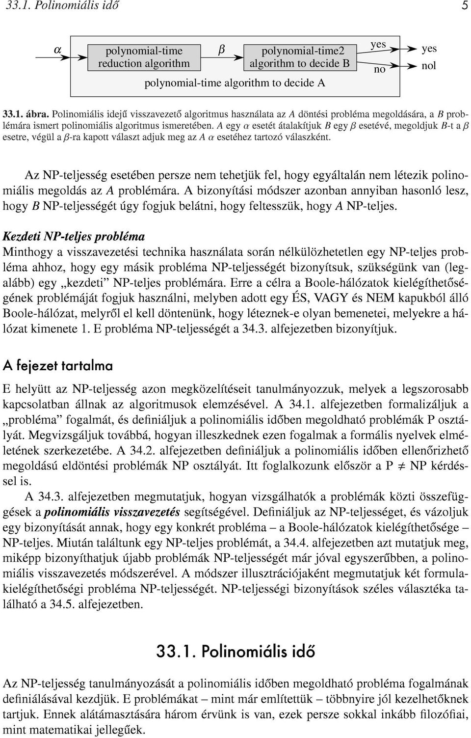 A egy α esetét átalakítjuk B egy β esetévé, megoldjuk B-t a β esetre, végül a β-ra kapott választ adjuk meg az A α esetéhez tartozó válaszként.