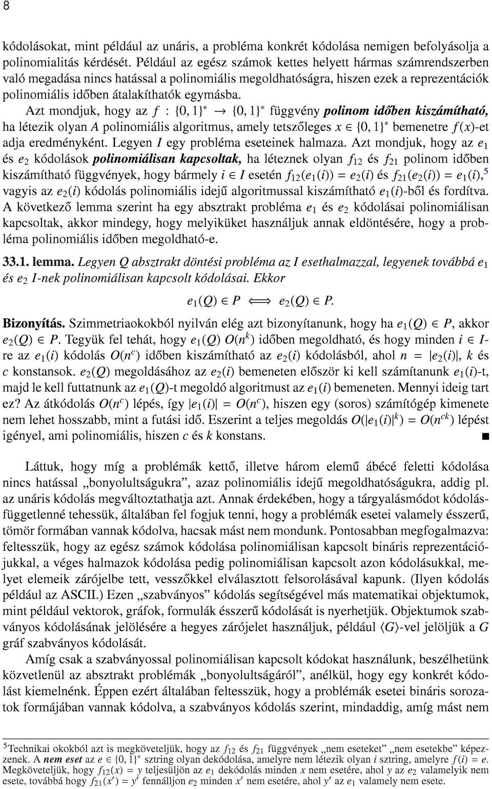 Azt mondjuk, hogy az f : {0,1} {0,1} függvény polinom idoben kiszámítható, ha létezik olyan A polinomiális algoritmus, amely tetszoleges x {0,1} bemenetre f(x)-et adja eredményként.