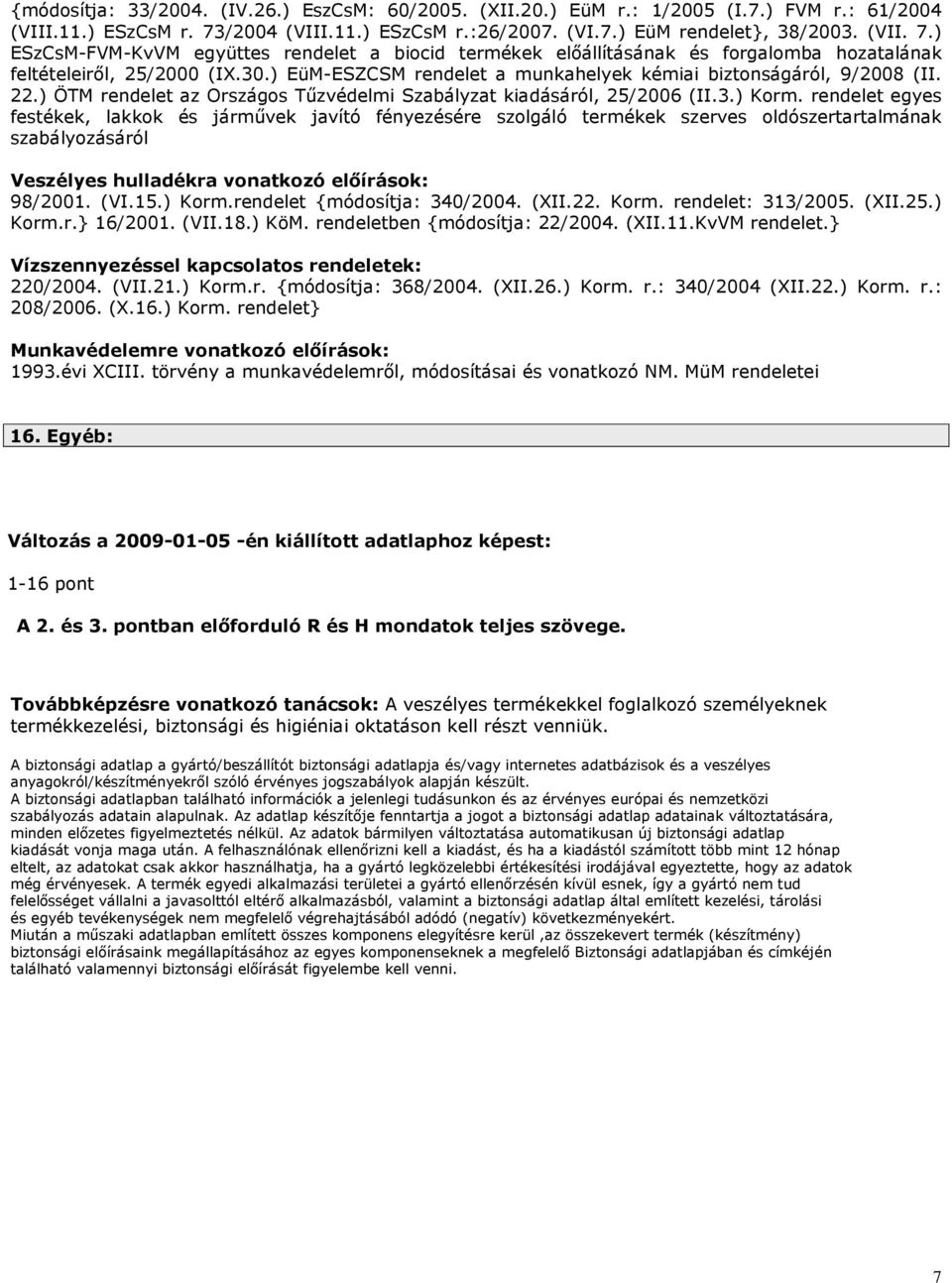 30.) EüM-ESZCSM rendelet a munkahelyek kémiai biztonságáról, 9/2008 (II. 22.) ÖTM rendelet az Országos Tőzvédelmi Szabályzat kiadásáról, 25/2006 (II.3.) Korm.
