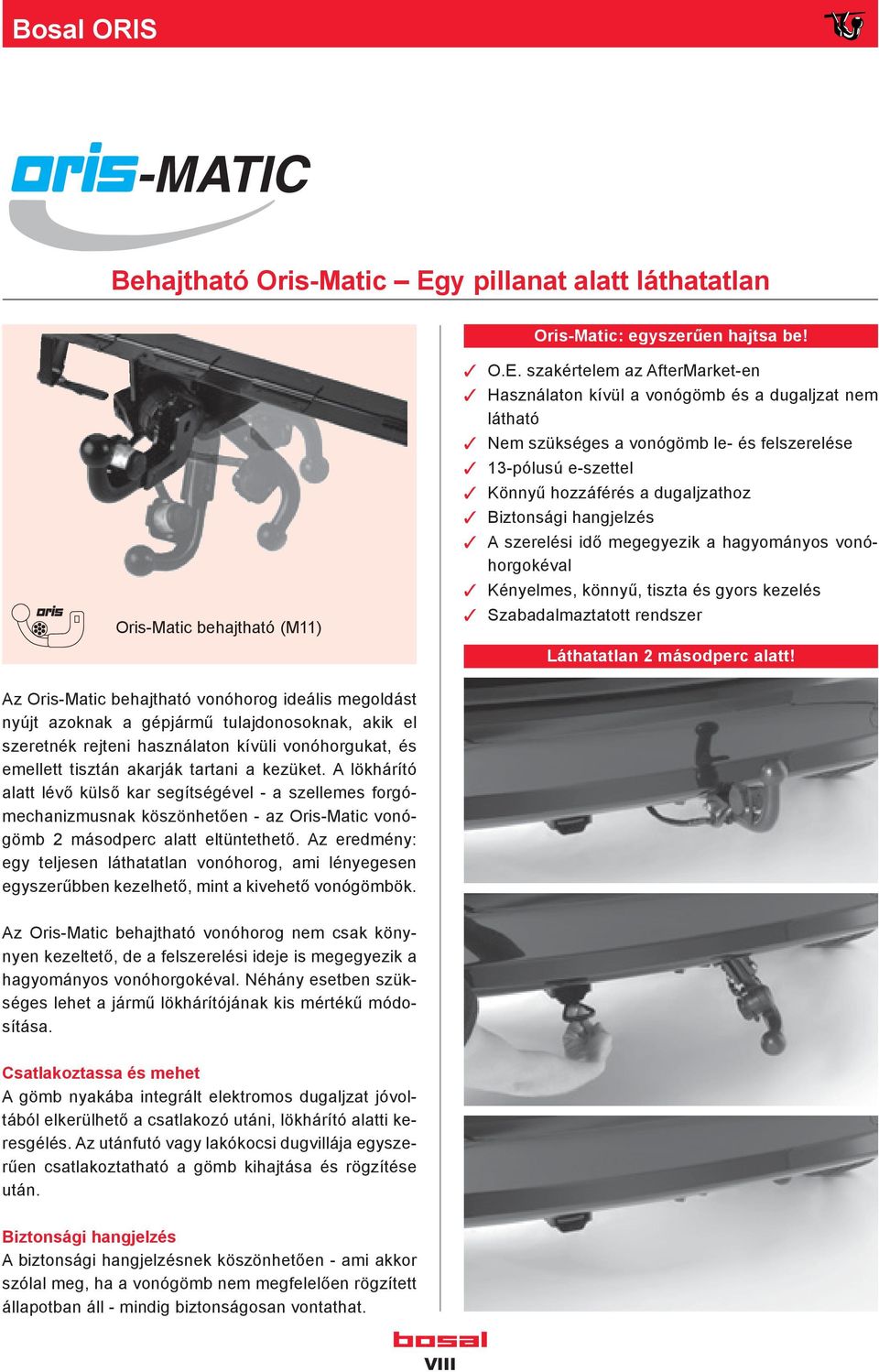 szakértelem az AfterMarket-en Használaton kívül a vonógömb és a dugaljzat nem látható Nem szükséges a vonógömb le- és felszerelése 13-pólusú e-szettel Könnyű hozzáférés a dugaljzathoz Biztonsági