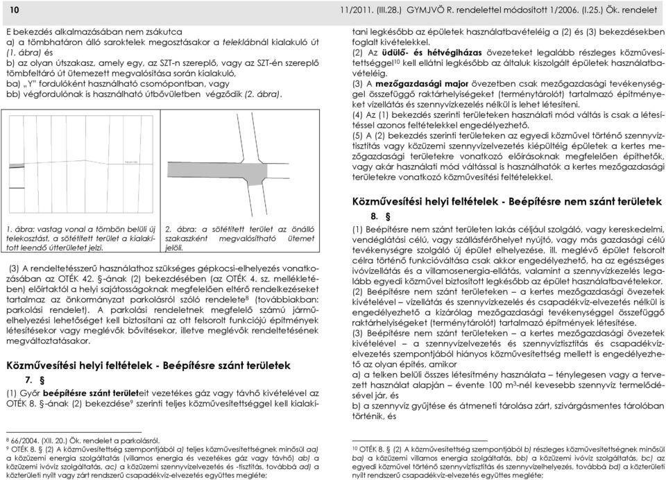 végfordulónak is használható útbővületben végződik (2. ábra). 11/2011. (III.28.) GYMJVÖ R. rendelettel módosított 1/2006. (I.25.) Ök.