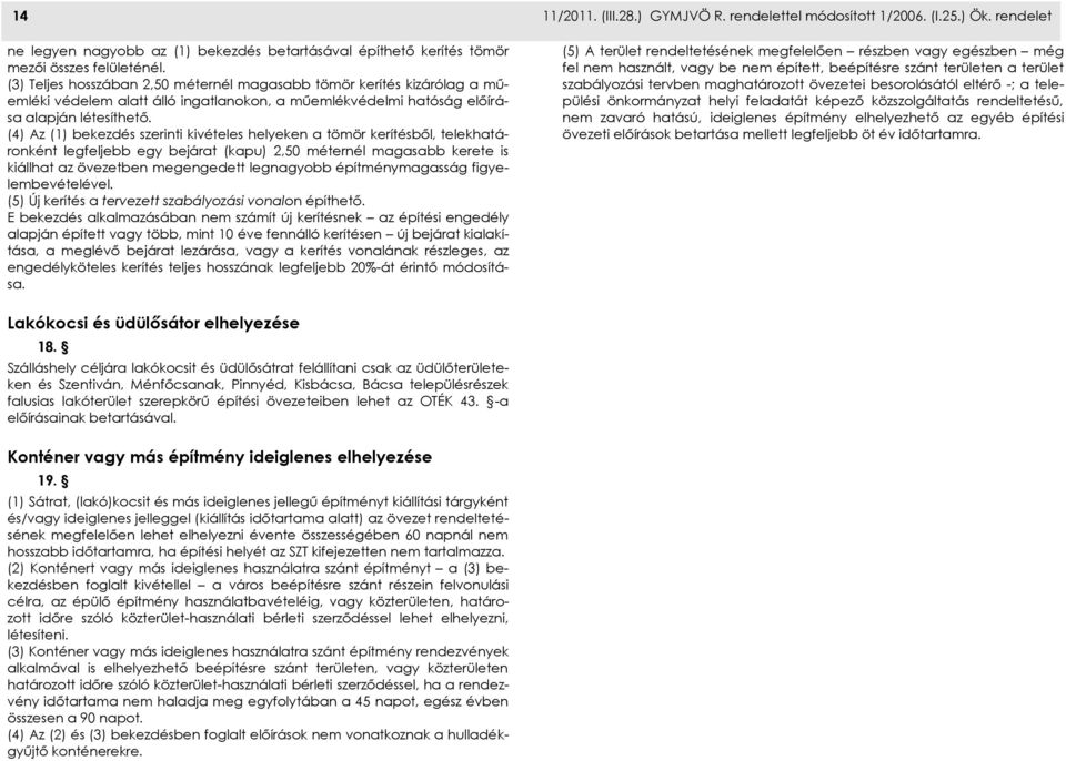 (4) Az (1) bekezdés szerinti kivételes helyeken a tömör kerítésből, telekhatáronként legfeljebb egy bejárat (kapu) 2,50 méternél magasabb kerete is kiállhat az övezetben megengedett legnagyobb