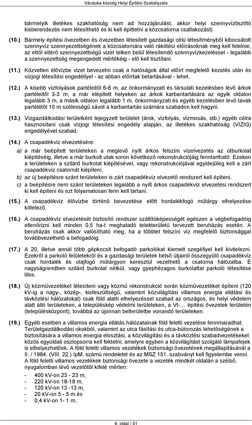 eltérő szennyezettségű vizet telken belül létesítendő szennyvízkezeléssel - legalább a szennyezettség megengedett mértékéig - elő kell tisztítani. (11.