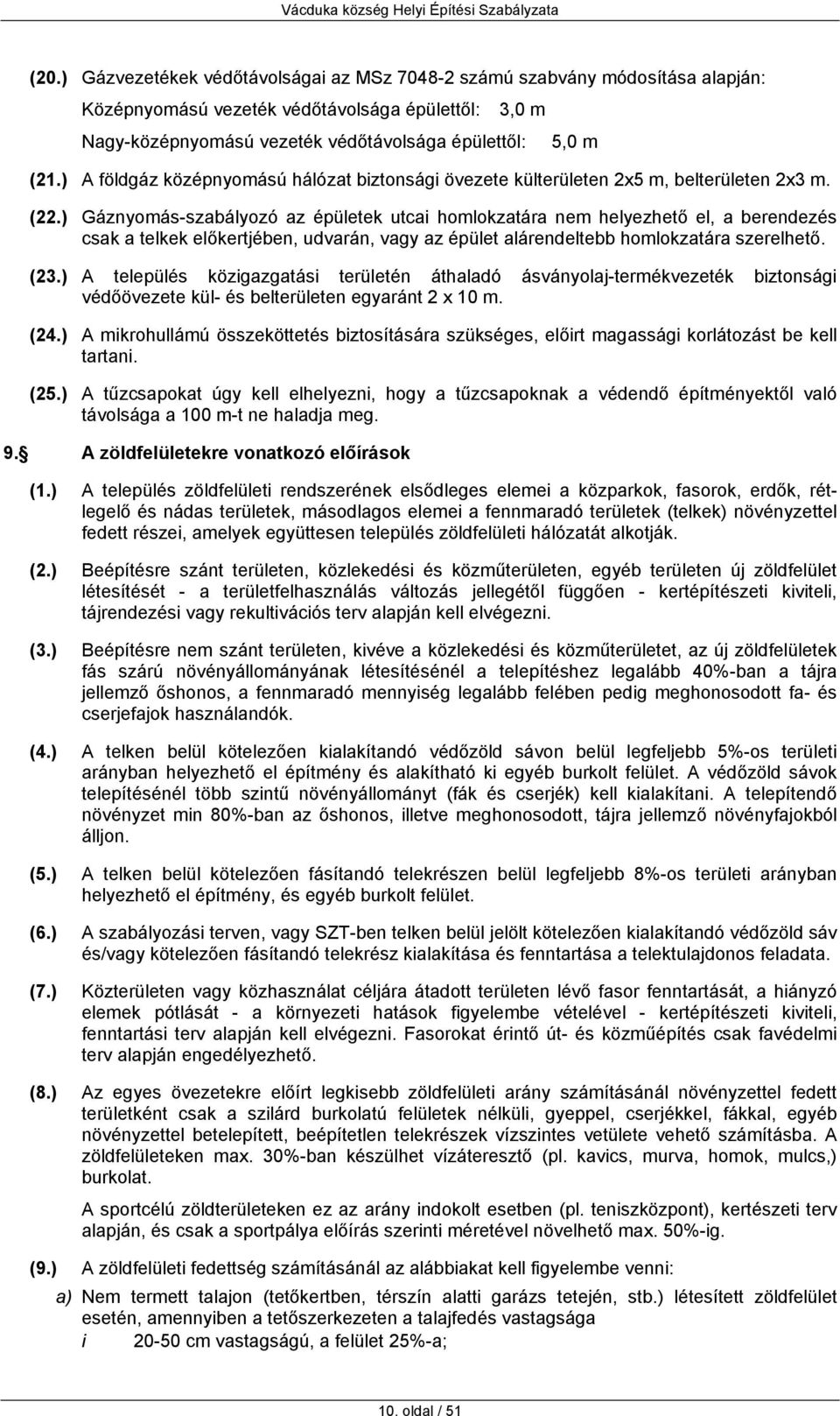 ) Gáznyomás-szabályozó az épületek utcai homlokzatára nem helyezhető el, a berendezés csak a telkek előkertjében, udvarán, vagy az épület alárendeltebb homlokzatára szerelhető. (23.