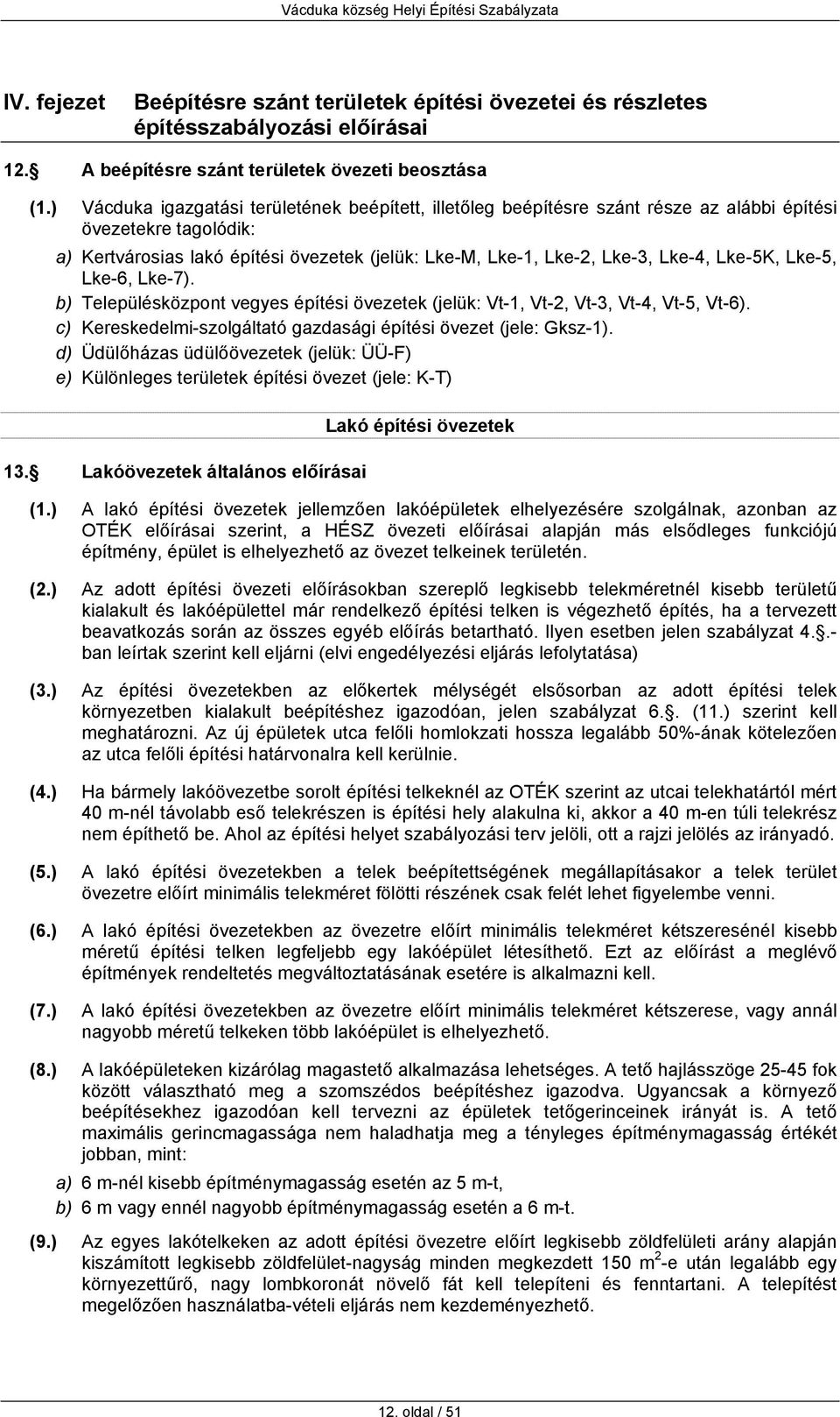 Lke-5K, Lke-5, Lke-6, Lke-7). b) Településközpont vegyes építési övezetek (jelük: Vt-1, Vt-2, Vt-3, Vt-4, Vt-5, Vt-6). c) Kereskedelmi-szolgáltató gazdasági építési övezet (jele: Gksz-1).