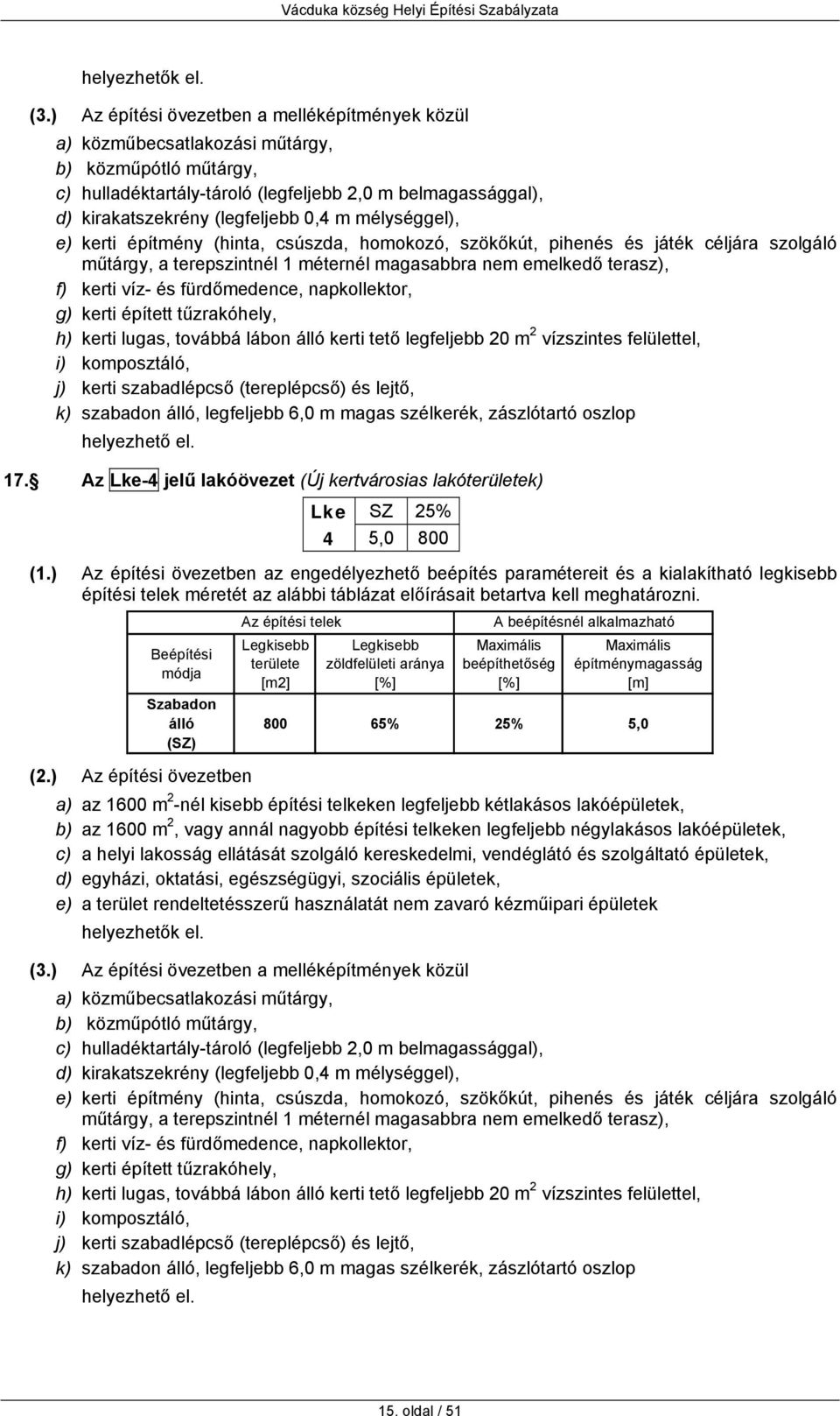 m mélységgel), e) kerti építmény (hinta, csúszda, homokozó, szökőkút, pihenés és játék céljára szolgáló műtárgy, a terepszintnél 1 méternél magasabbra nem emelkedő terasz), f) kerti víz- és