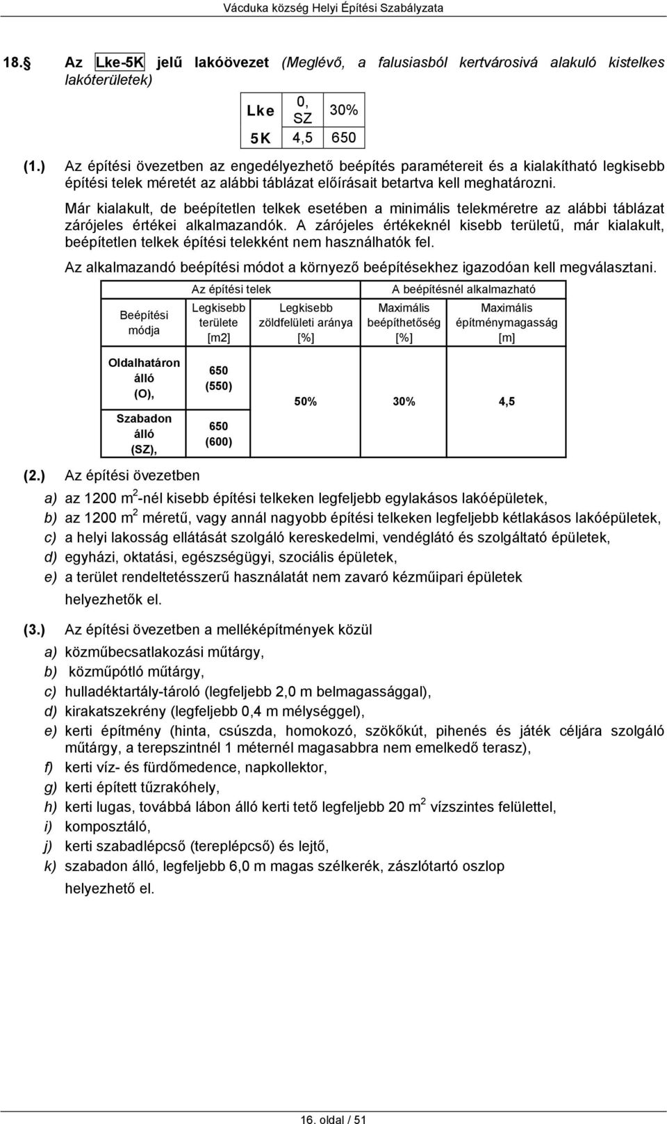 Már kialakult, de beépítetlen telkek esetében a minimális telekméretre az alábbi táblázat zárójeles értékei alkalmazandók.