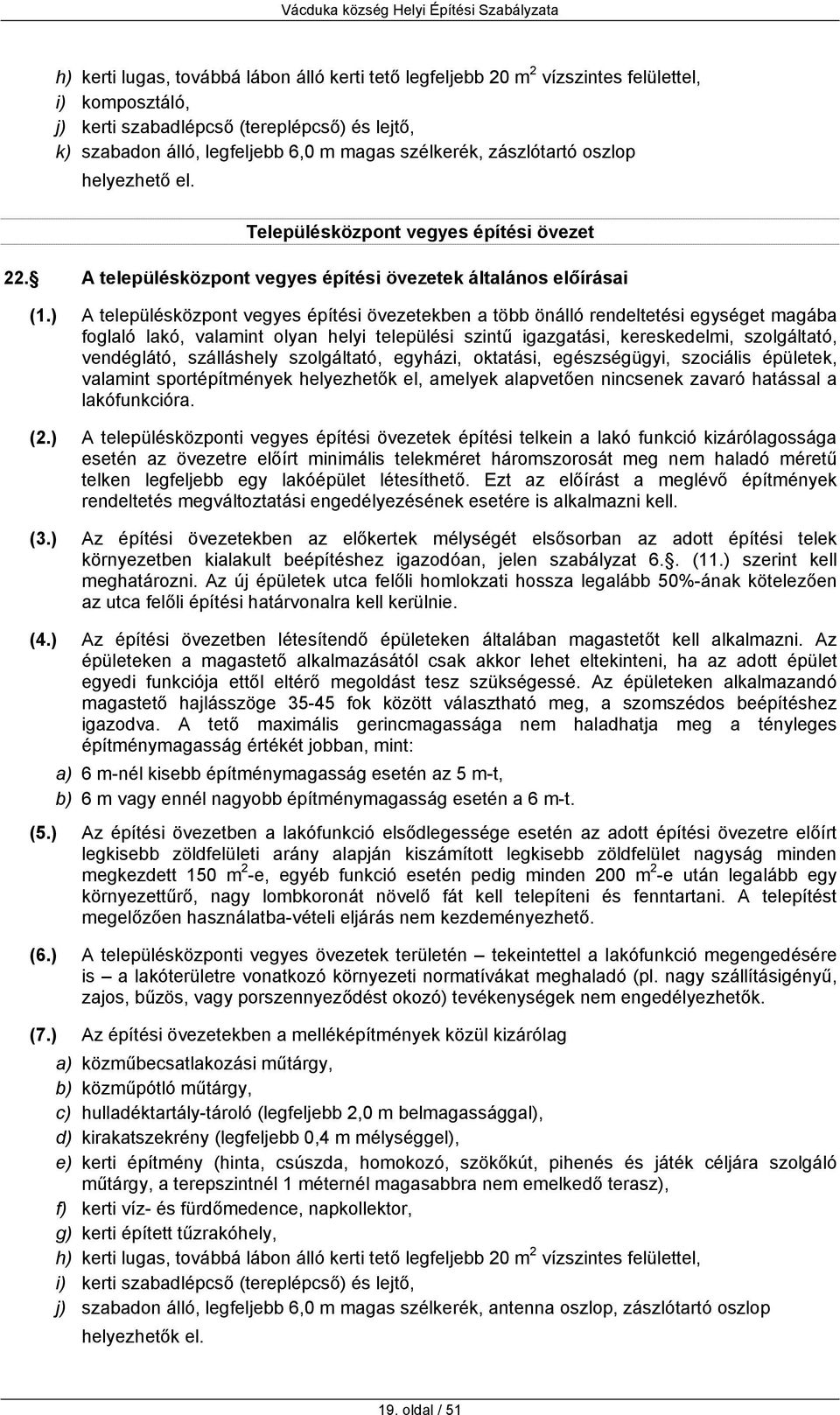 ) A településközpont vegyes építési övezetekben a több önálló rendeltetési egységet magába foglaló lakó, valamint olyan helyi települési szintű igazgatási, kereskedelmi, szolgáltató, vendéglátó,