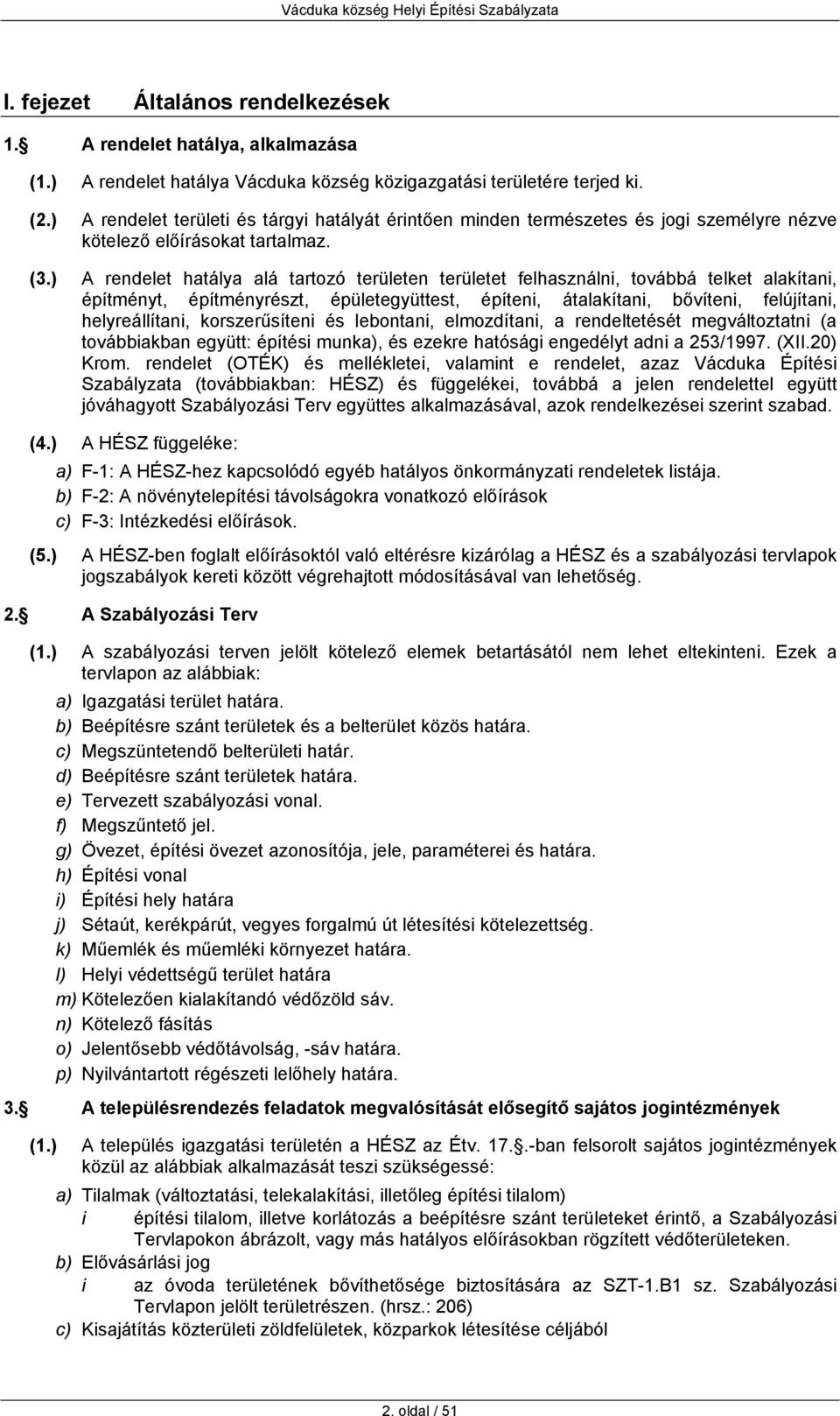 ) A rendelet hatálya alá tartozó n t felhasználni, továbbá telket alakítani, építményt, építményrészt, épületegyüttest, építeni, átalakítani, bővíteni, felújítani, helyreállítani, korszerűsíteni és