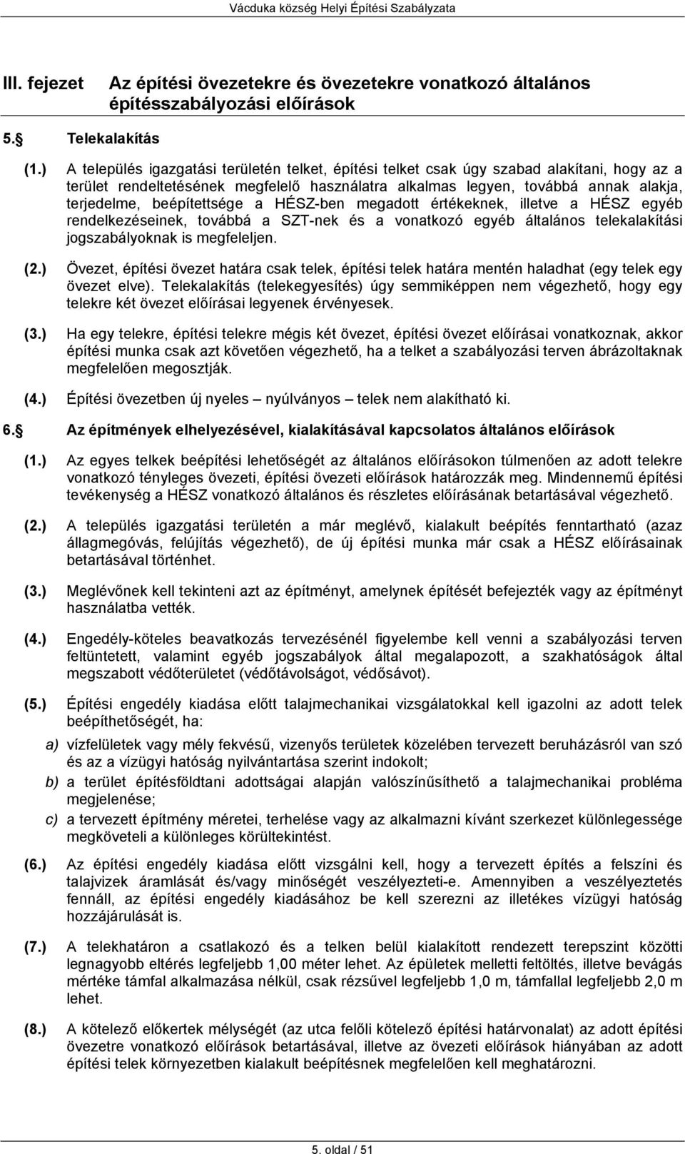 beépítettsége a HÉSZ-ben megadott értékeknek, illetve a HÉSZ egyéb rendelkezéseinek, továbbá a SZT-nek és a vonatkozó egyéb általános telekalakítási jogszabályoknak is megfeleljen. (2.