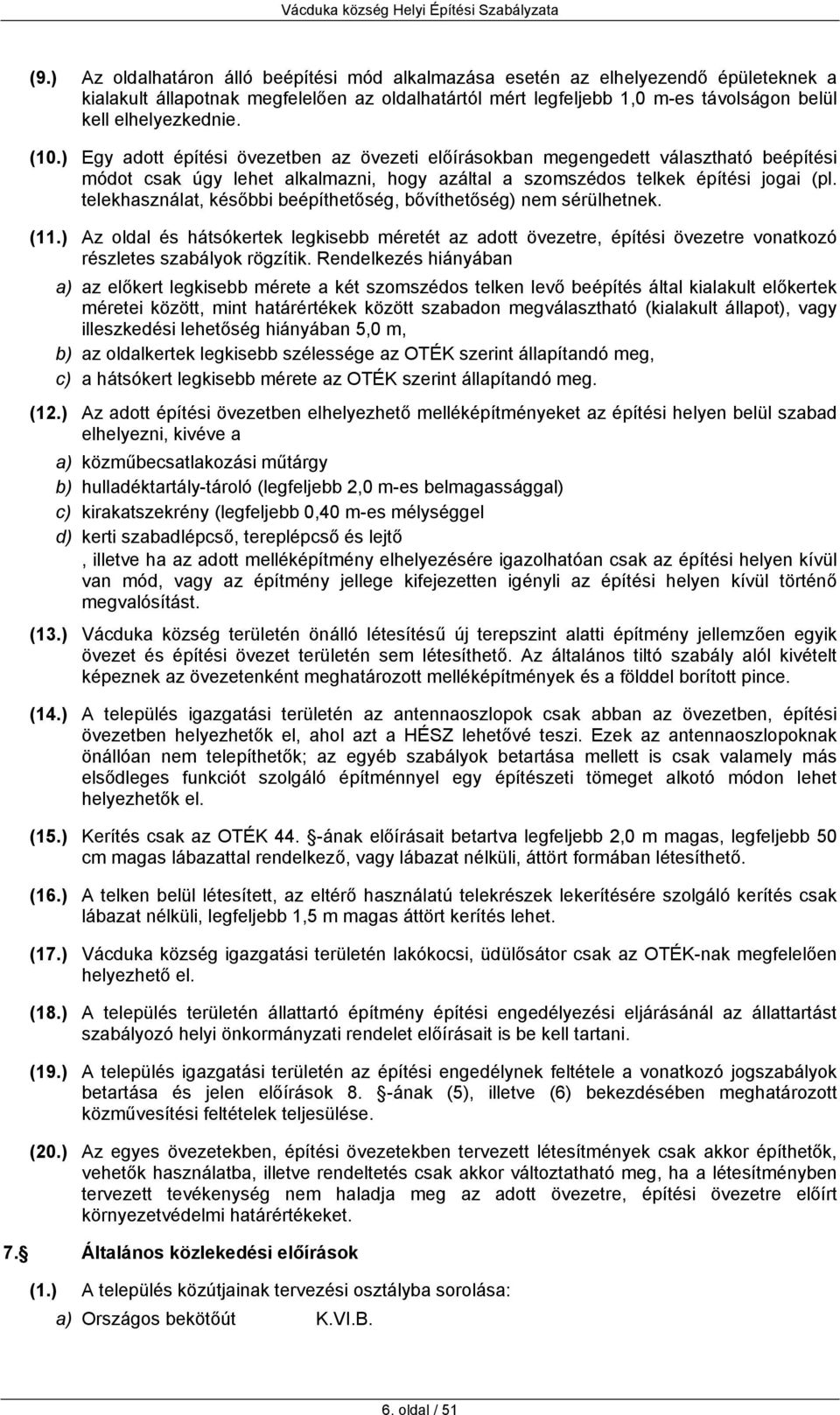 telekhasználat, későbbi beépíthetőség, bővíthetőség) nem sérülhetnek. (11.) Az oldal és hátsókertek legkisebb méretét az adott övezetre, építési övezetre vonatkozó részletes szabályok rögzítik.