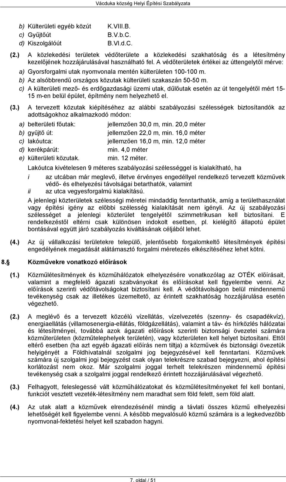 c) A külterületi mező- és erdőgazdasági üzemi utak, dűlőutak esetén az út tengelyétől mért 15-15 m-en belül épület, építmény nem helyezhető el. (3.