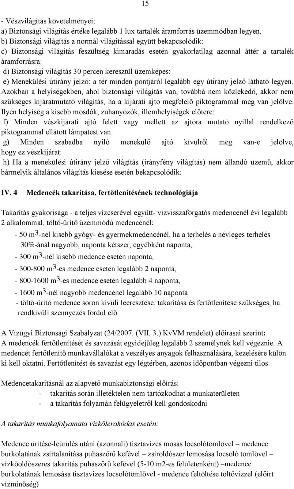 percen keresztül üzemképes: e) Menekülési útirány jelző: a tér minden pontjáról legalább egy útirány jelző látható legyen.